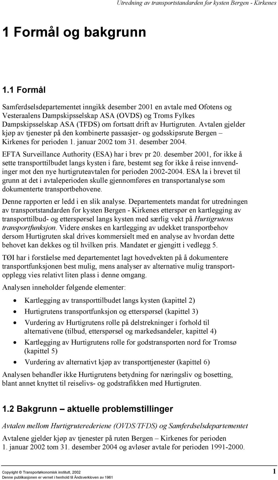 Avtalen gjelder kjøp av tjenester på den kombinerte passasjer- og godsskipsrute Bergen Kirkenes for perioden 1. januar 2002 tom 31. desember 2004. EFTA Surveillance Authority (ESA) har i brev pr 20.