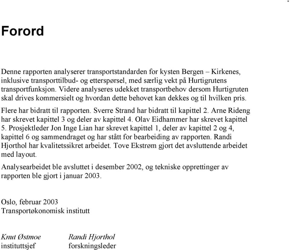Sverre Strand har bidratt til kapittel 2. Arne Rideng har skrevet kapittel 3 og deler av kapittel 4. Olav Eidhammer har skrevet kapittel 5.