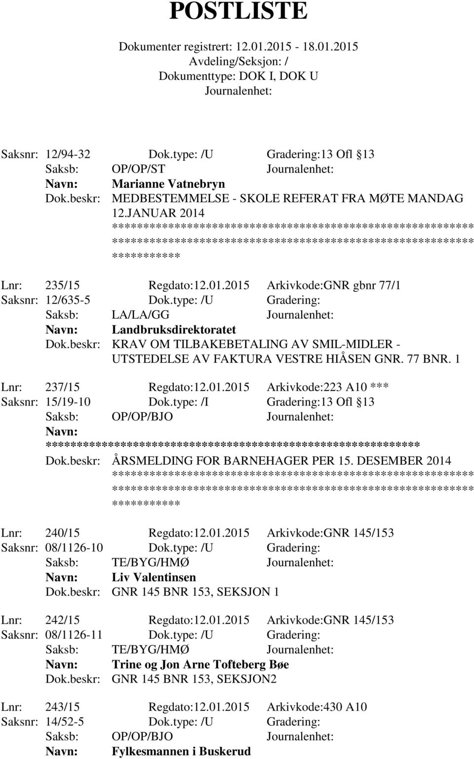 beskr: KRAV OM TILBAKEBETALING AV SMIL-MIDLER - UTSTEDELSE AV FAKTURA VESTRE HIÅSEN GNR. 77 BNR. 1 Lnr: 237/15 Regdato:12.01.2015 Arkivkode:223 A10 *** Saksnr: 15/19-10 Dok.