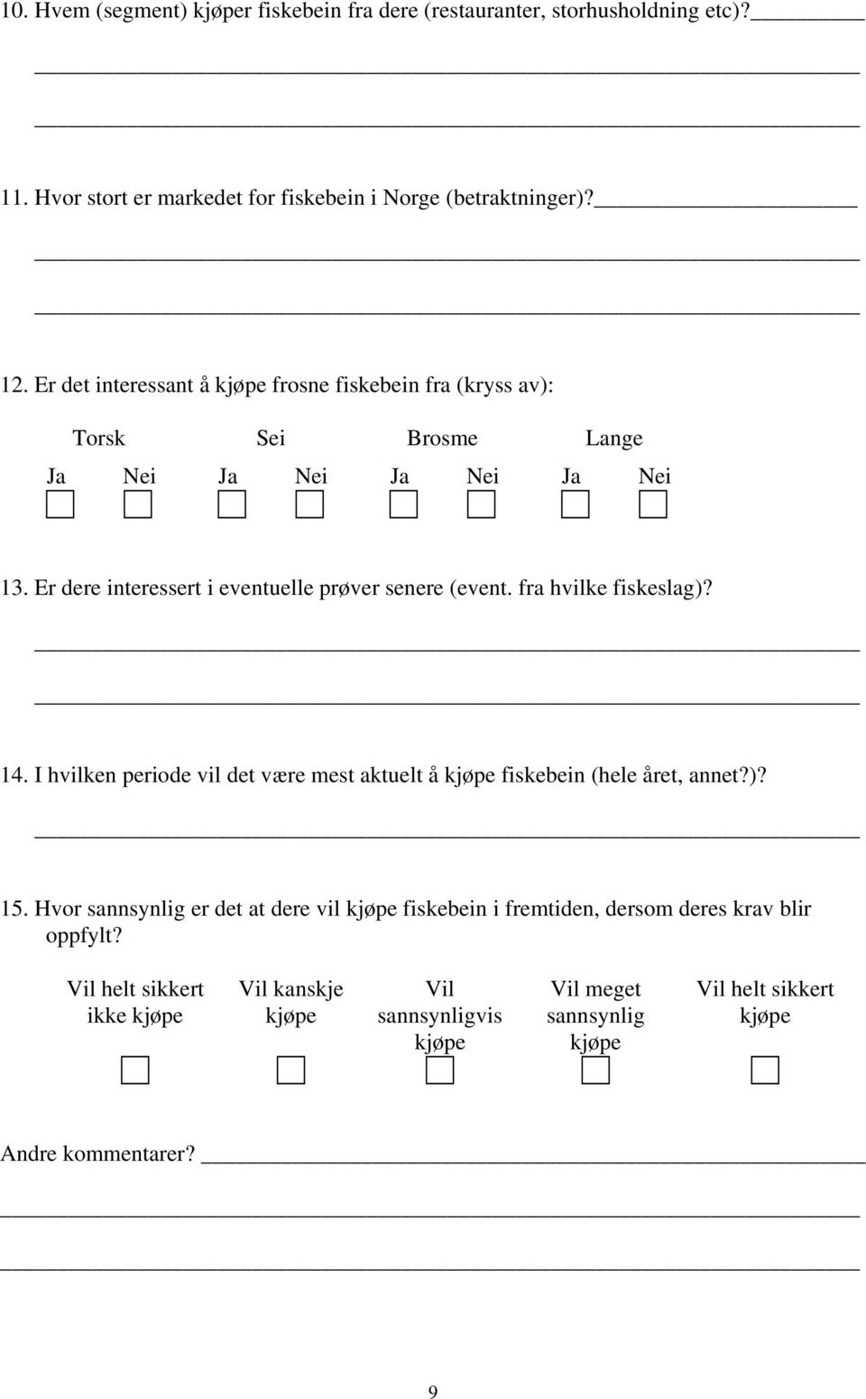 Er dere interessert i eventuelle prøver senere (event. fra hvilke fiskeslag)? 14. I hvilken periode vil det være mest aktuelt å kjøpe fiskebein (hele året, annet?)? 15.