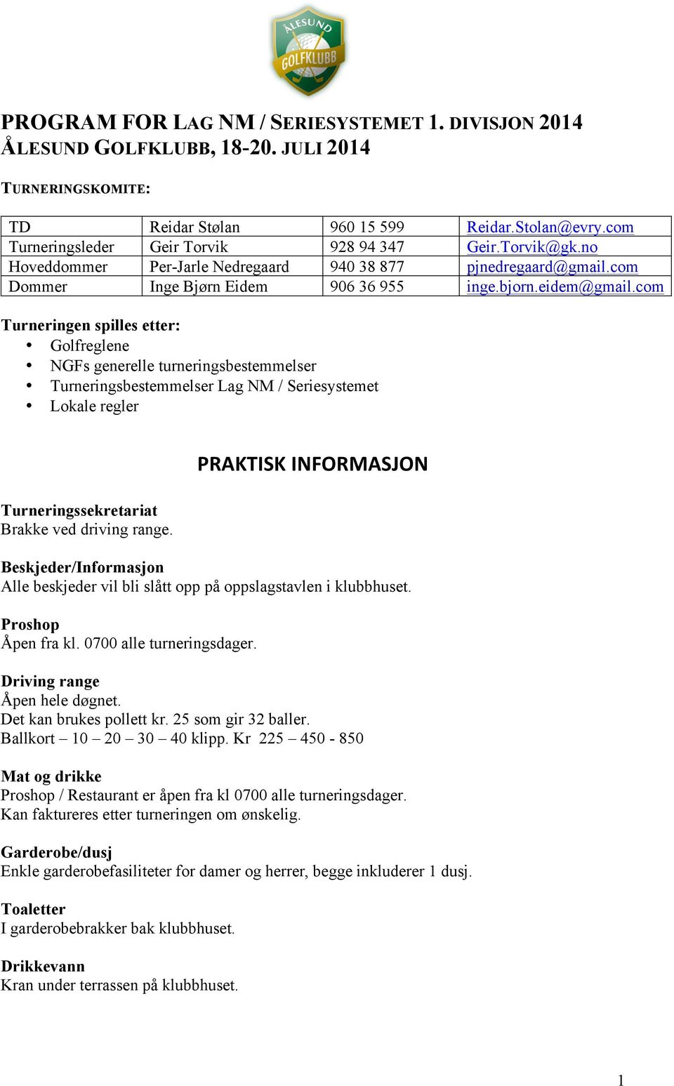 com Turneringen spilles etter: Golfreglene NGFs generelle turneringsbestemmelser Turneringsbestemmelser Lag NM / Seriesystemet Lokale regler Turneringssekretariat Brakke ved driving range.