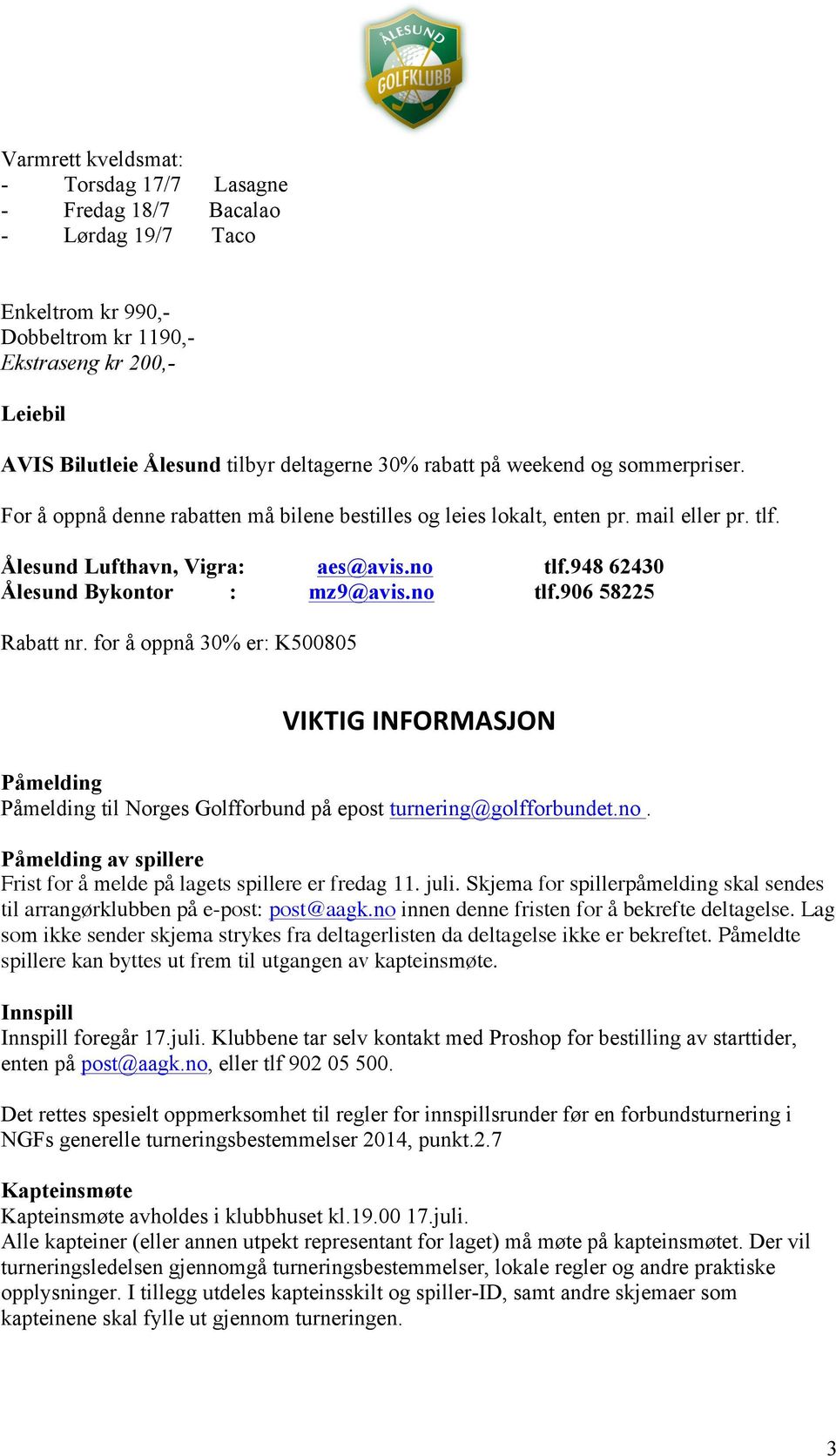 948 62430 Ålesund Bykontor : mz9@avis.no tlf.906 58225 Rabatt nr. for å oppnå 30% er: K500805 VIKTIG INFORMASJON Påmelding Påmelding til Norges Golfforbund på epost turnering@golfforbundet.no. Påmelding av spillere Frist for å melde på lagets spillere er fredag 11.