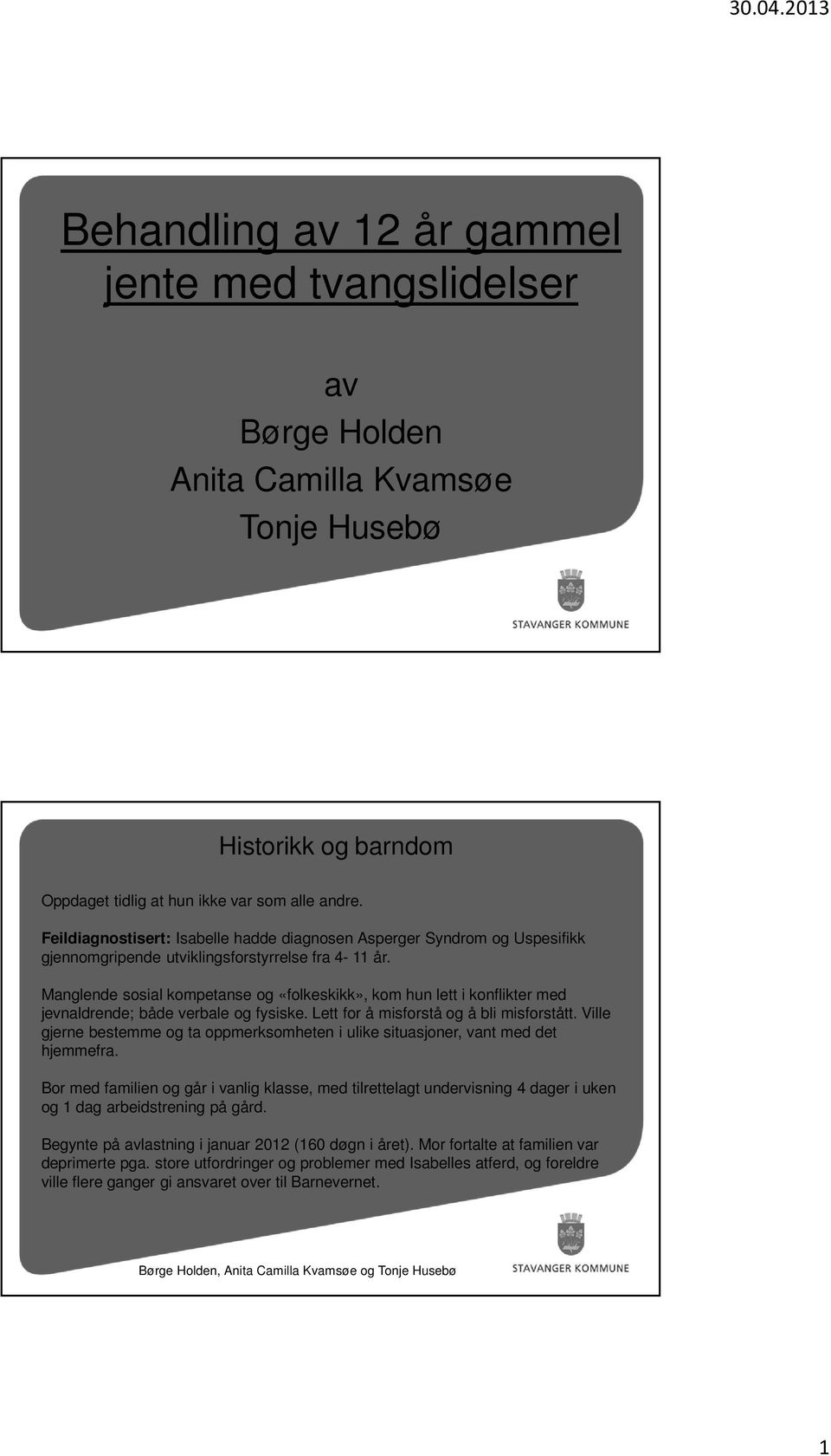 Manglende sosial kompetanse og «folkeskikk», kom hun lett i konflikter med jevnaldrende; både verbale og fysiske. Lett for å misforstå og å bli misforstått.