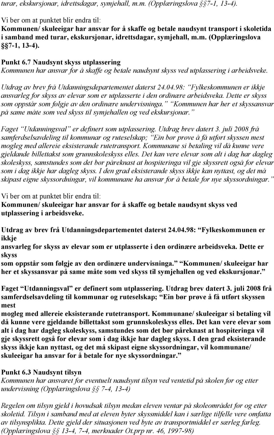 7 Naudsynt skyss utplassering Kommunen har ansvar for å skaffe og betale naudsynt skyss ved utplassering i arbeidsveke. Utdrag av brev frå Utdanningsdepartementet daterst 24.04.