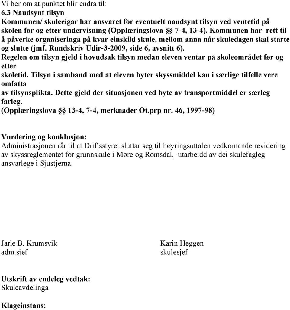 Regelen om tilsyn gjeld i hovudsak tilsyn medan eleven ventar på skoleområdet før og etter skoletid.