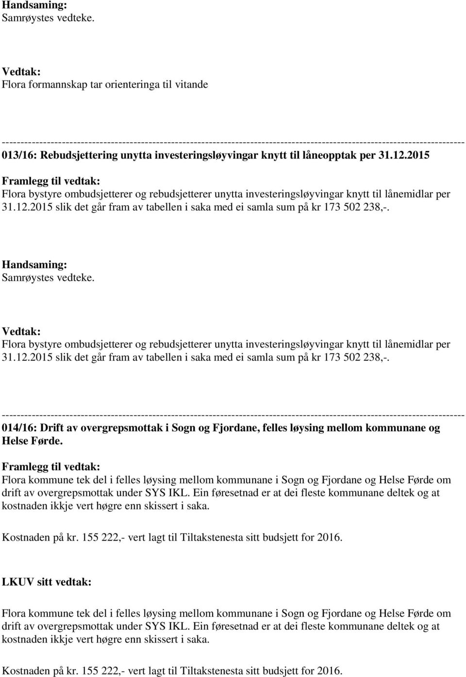 Rebudsjettering unytta investeringsløyvingar knytt til låneopptak per 31.12.2015 Flora bystyre ombudsjetterer og rebudsjetterer unytta investeringsløyvingar knytt til lånemidlar per 31.12.2015 slik det går fram av tabellen i saka med ei samla sum på kr 173 502 238,-.