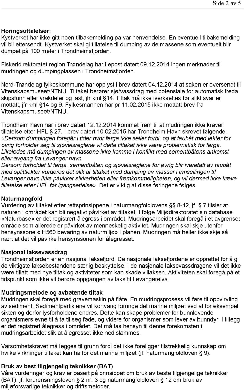 2014 ingen merknader til mudringen og dumpingplassen i Trondheimsfjorden. Nord-Trøndelag fylkeskommune har opplyst i brev datert 04.12.2014 at saken er oversendt til Vitenskapsmuseet/NTNU.