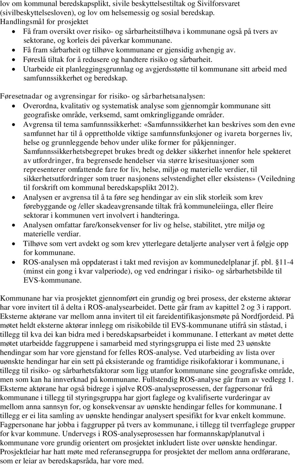 Få fram sårbarheit og tilhøve kommunane er gjensidig avhengig av. Føreslå tiltak for å redusere og handtere risiko og sårbarheit.