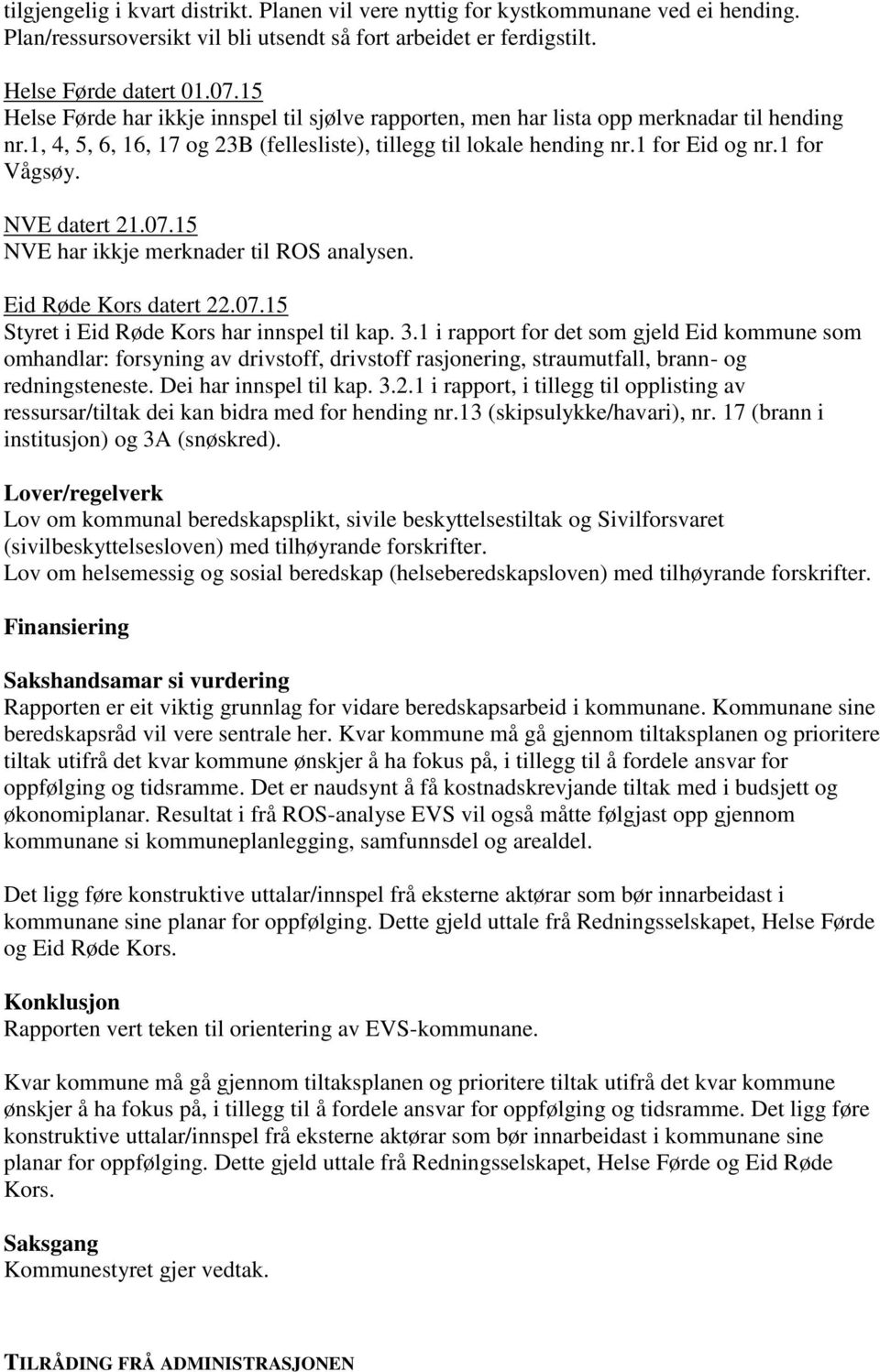 NVE datert 21.07.15 NVE har ikkje merknader til ROS analysen. Eid Røde Kors datert 22.07.15 Styret i Eid Røde Kors har innspel til kap. 3.