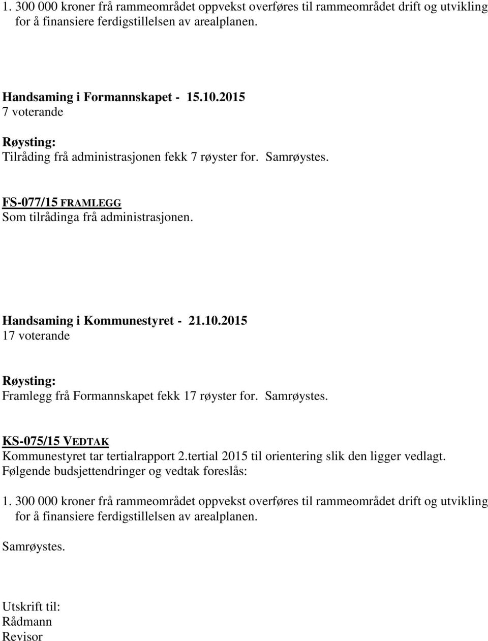 2015 17 voterande Røysting: Framlegg frå Formannskapet fekk 17 røyster for. Samrøystes. KS-075/15 VEDTAK Kommunestyret tar tertialrapport 2.tertial 2015 til orientering slik den ligger vedlagt.