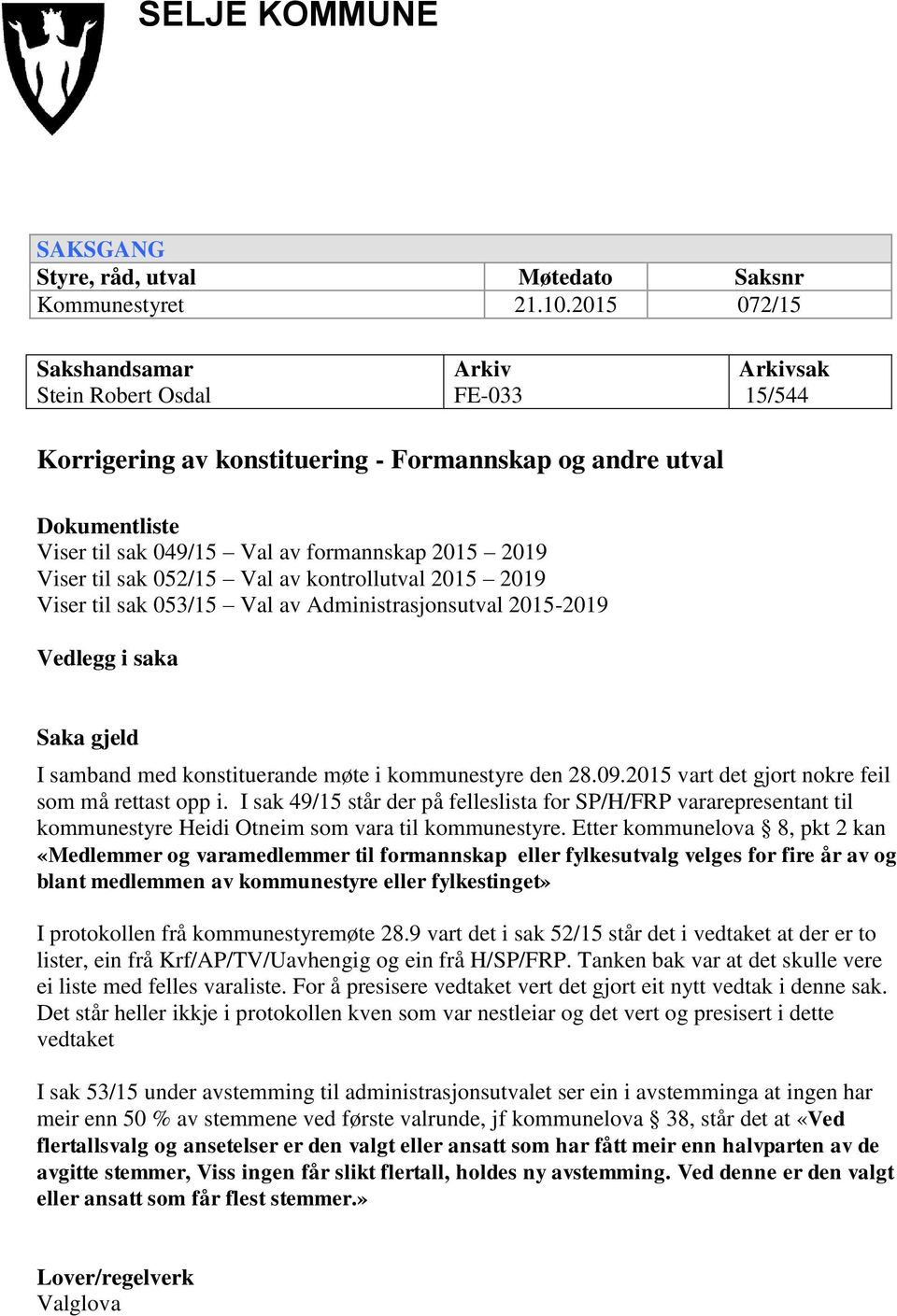 Viser til sak 052/15 Val av kontrollutval 2015 2019 Viser til sak 053/15 Val av Administrasjonsutval 2015-2019 Vedlegg i saka Saka gjeld I samband med konstituerande møte i kommunestyre den 28.09.