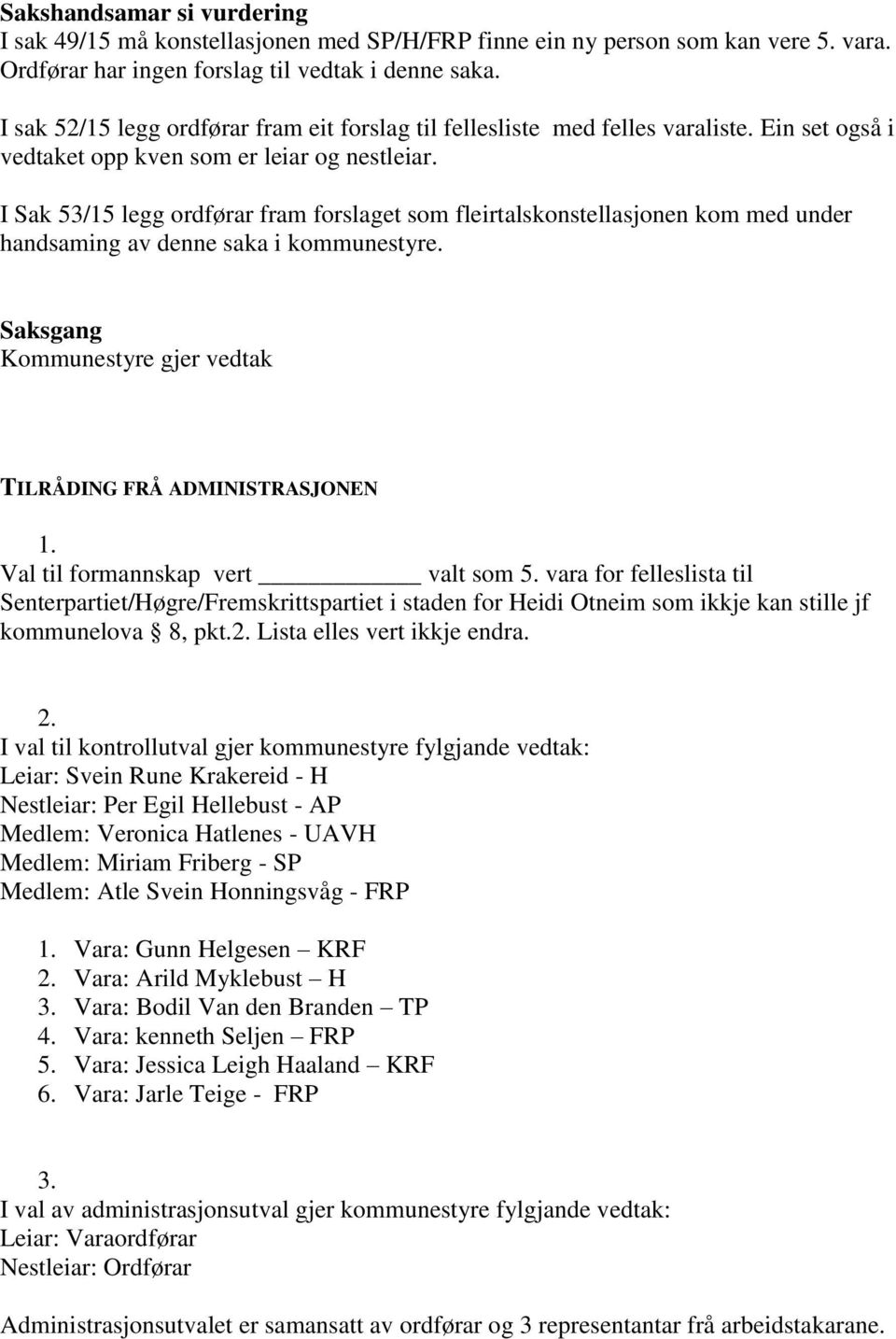 I Sak 53/15 legg ordførar fram forslaget som fleirtalskonstellasjonen kom med under handsaming av denne saka i kommunestyre. Saksgang Kommunestyre gjer vedtak TILRÅDING FRÅ ADMINISTRASJONEN 1.