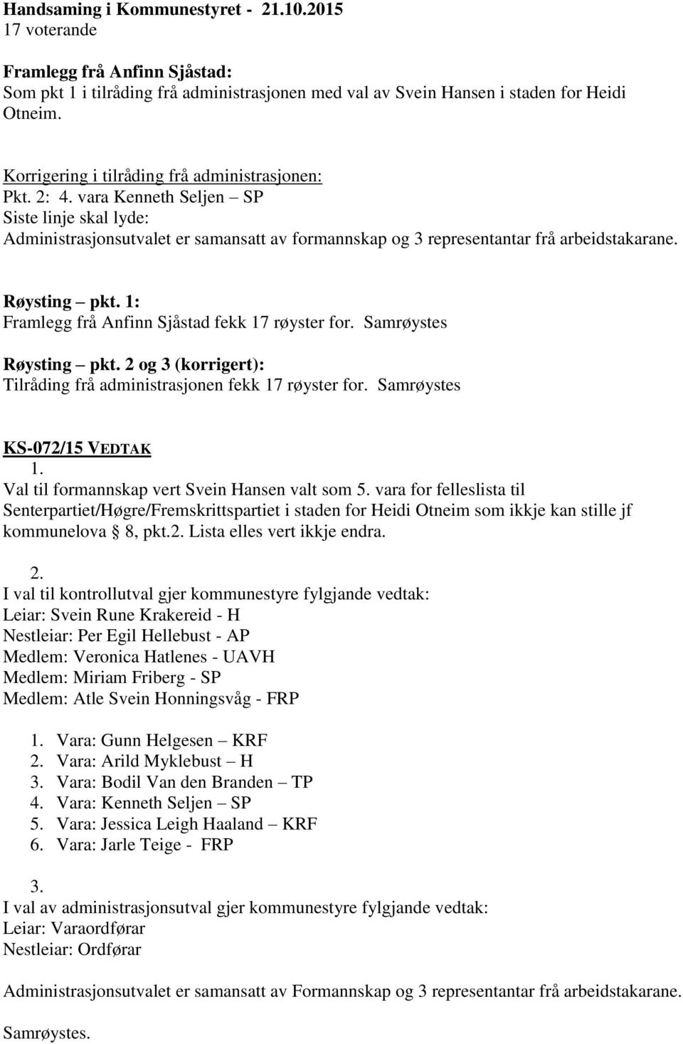 Røysting pkt. 1: Framlegg frå Anfinn Sjåstad fekk 17 røyster for. Samrøystes Røysting pkt. 2 og 3 (korrigert): Tilråding frå administrasjonen fekk 17 røyster for. Samrøystes KS-072/15 VEDTAK 1.