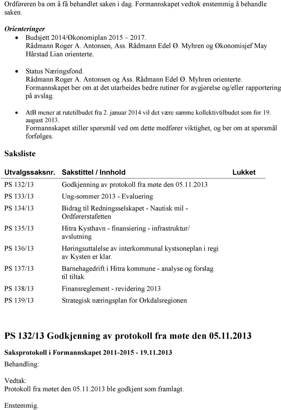 Formannskapet ber om at det utarbeides bedre rutiner for avgjørelse og/eller rapportering på avslag. AtB mener at rutetilbudet fra 2. januar 2014 vil det være samme kollektivtilbudet som før 19.