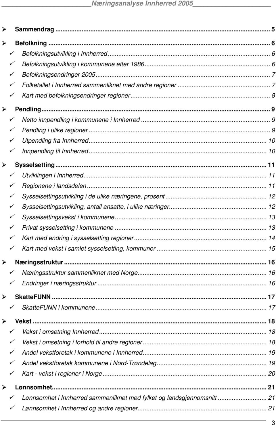 .. 9 Utpendling fra Innherred... 10 Innpendling til Innherred... 10 Sysselsetting... 11 Utviklingen i Innherred... 11 Regionene i landsdelen... 11 Sysselsettingsutvikling i de ulike næringene, prosent.