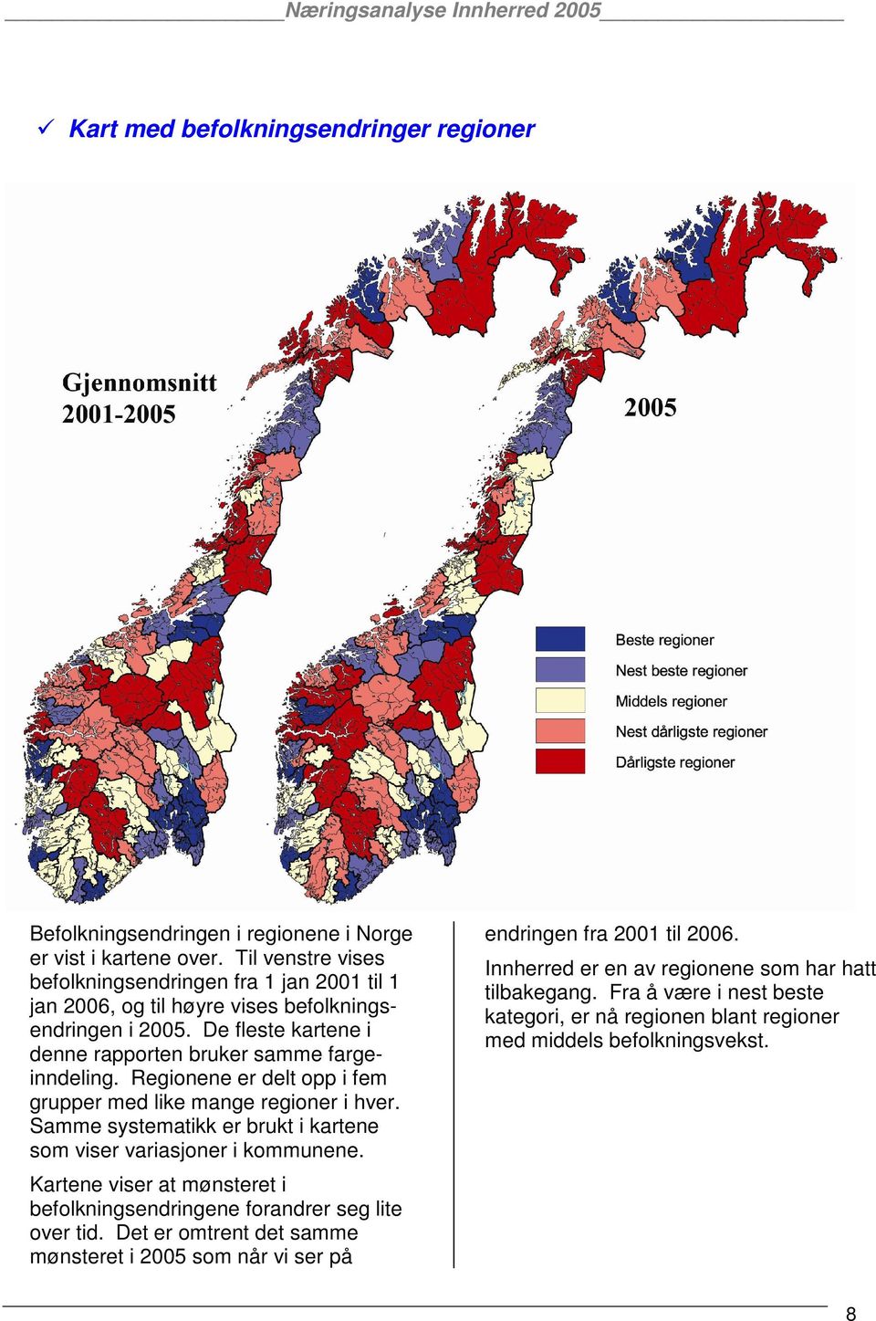 Regionene er delt opp i fem grupper med like mange regioner i hver. Samme systematikk er brukt i kartene som viser variasjoner i kommunene.