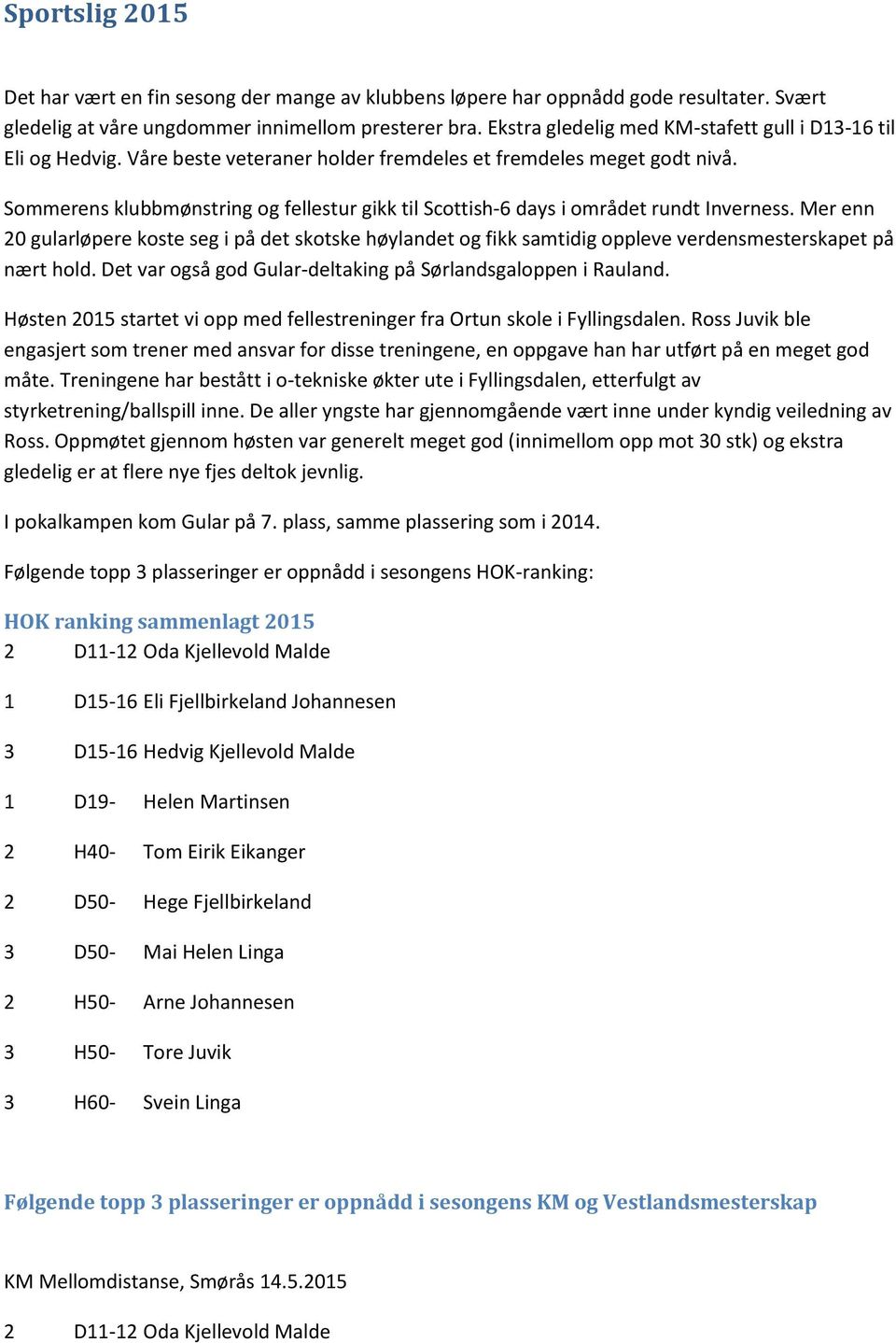 Sommerens klubbmønstring og fellestur gikk til Scottish-6 days i området rundt Inverness.