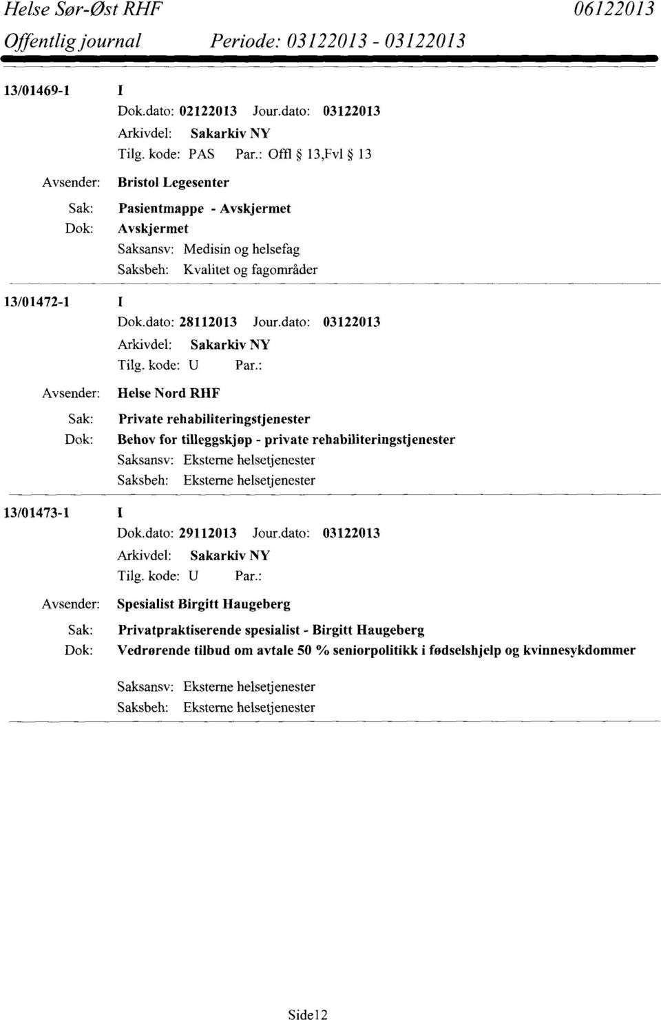 dato: 28112013 Jour.dato: 03122013 Helse Nord RHF Sak: Private rehabiliteringstjenester Dok: Behov for tilleggskjøp - private rehabiliteringstjenester 13/01473-1 Dok.