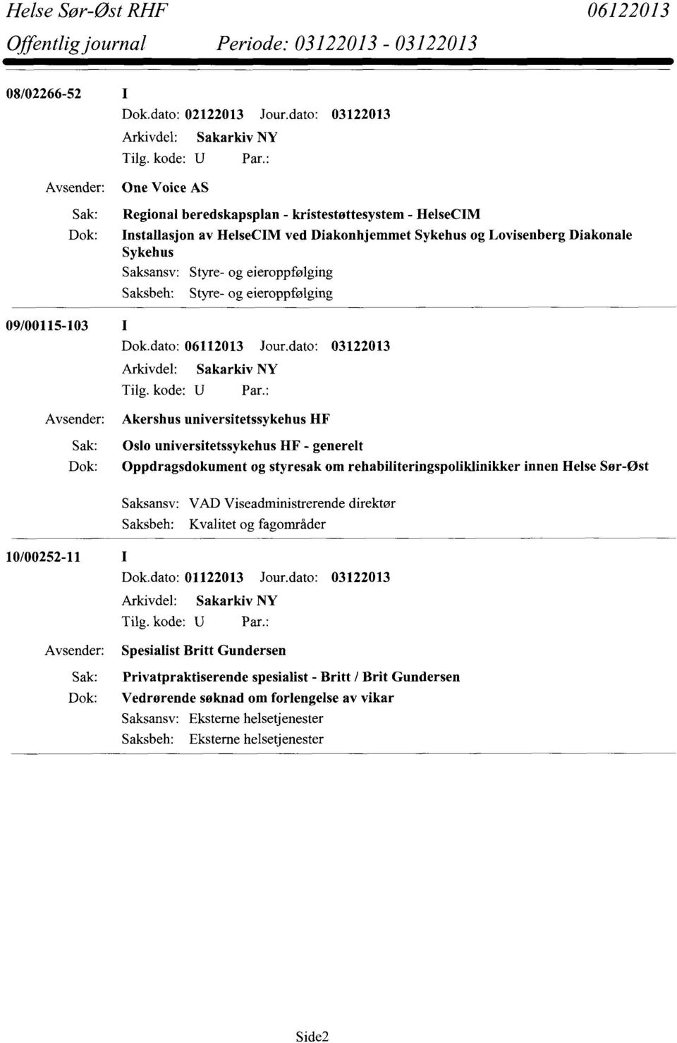 Saksansv: Saksbeh: Styre- og eieroppfølging Styre- og eieroppfølging Dok.dato: 06112013 Jour.