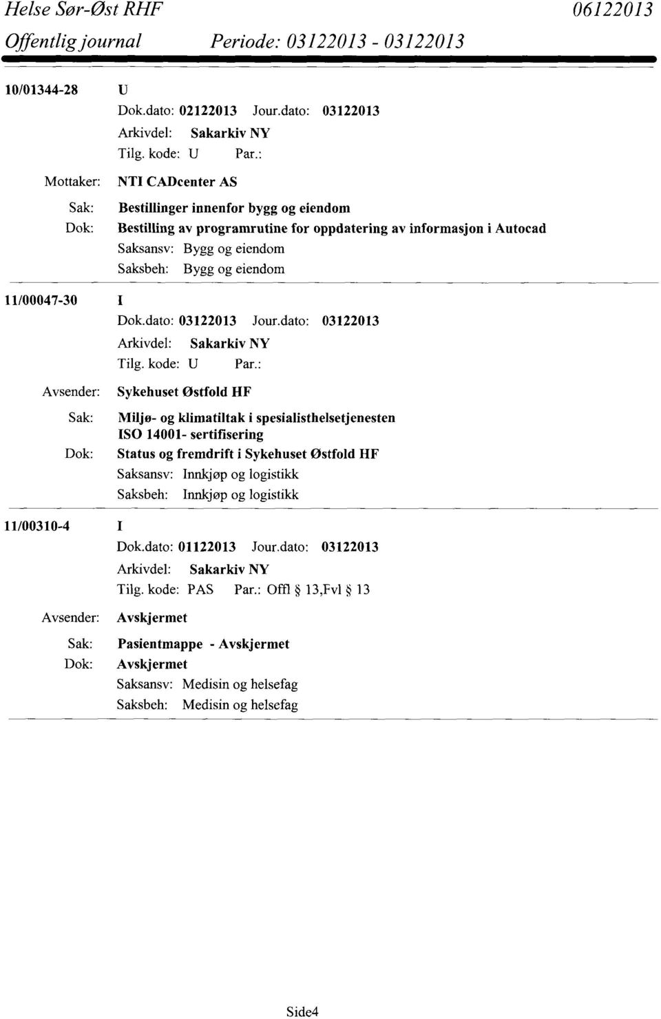 og eiendom Saksbeh: Bygg og eiendom 11/00047-30 Sykehuset Østfold HF Sak: Miljø- og klimatiltak i spesialisthelsetjenesten ISO 14001- sertifisering Dok: Status og fremdrift i