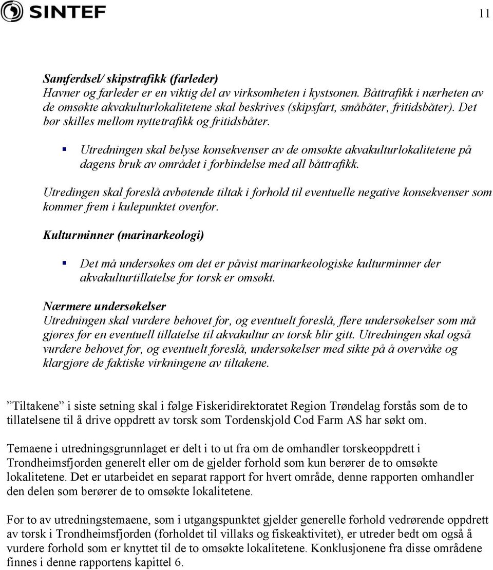 Utredningen skal belyse konsekvenser av de omsøkte akvakulturlokalitetene på dagens bruk av området i forbindelse med all båttrafikk.