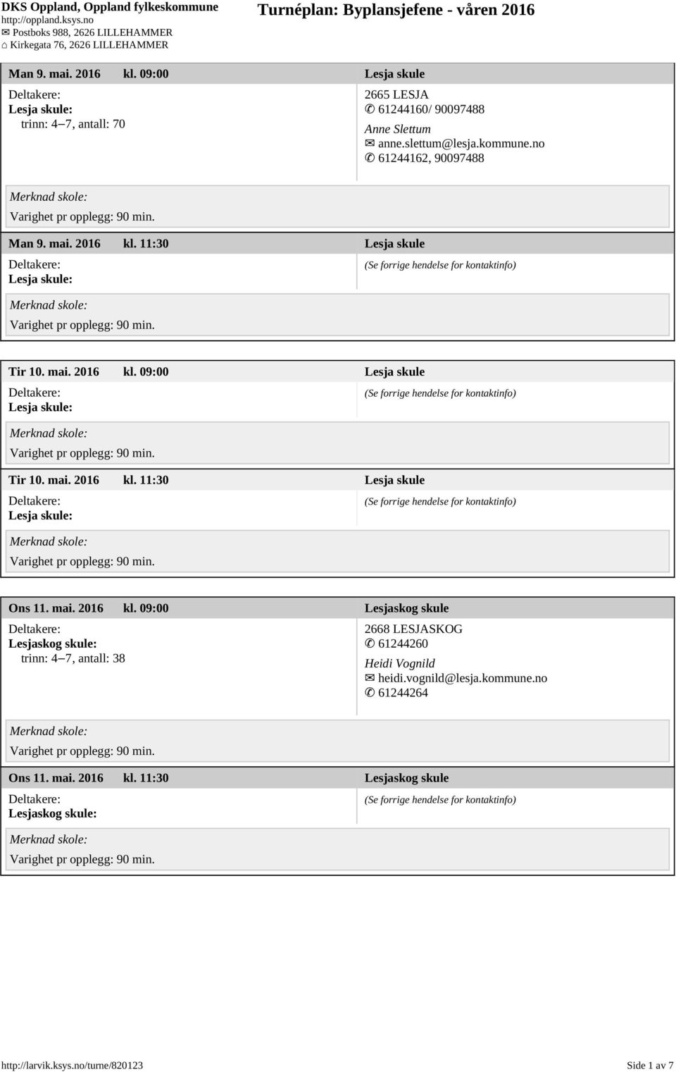 mai. 2016 kl. 09:00 Lesjaskog skule Lesjaskog skule: trinn: 4 7, antall: 38 2668 LESJASKOG 61244260 Heidi Vognild heidi.vognild@lesja.