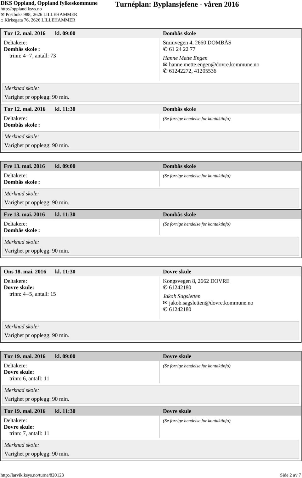 sagsletten@dovre.kommune.no 61242180 Tor 19. mai. 2016 kl. 09:00 Dovre skule Dovre skule: trinn: 6, antall: 11 Tor 19. mai. 2016 kl. 11:30 Dovre skule Dovre skule: trinn: 7, antall: 11 http://larvik.