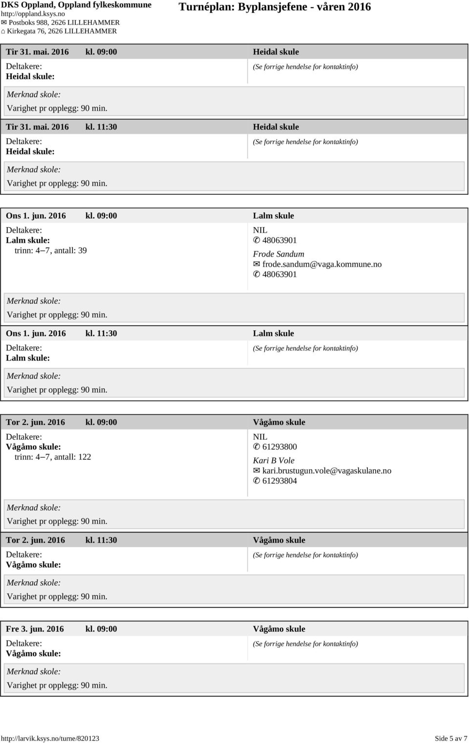 brustugun.vole@vagaskulane.no 61293804 Tor 2. jun. 2016 kl. 11:30 Vågåmo skule Fre 3. jun. 2016 kl. 09:00 Vågåmo skule http://larvik.