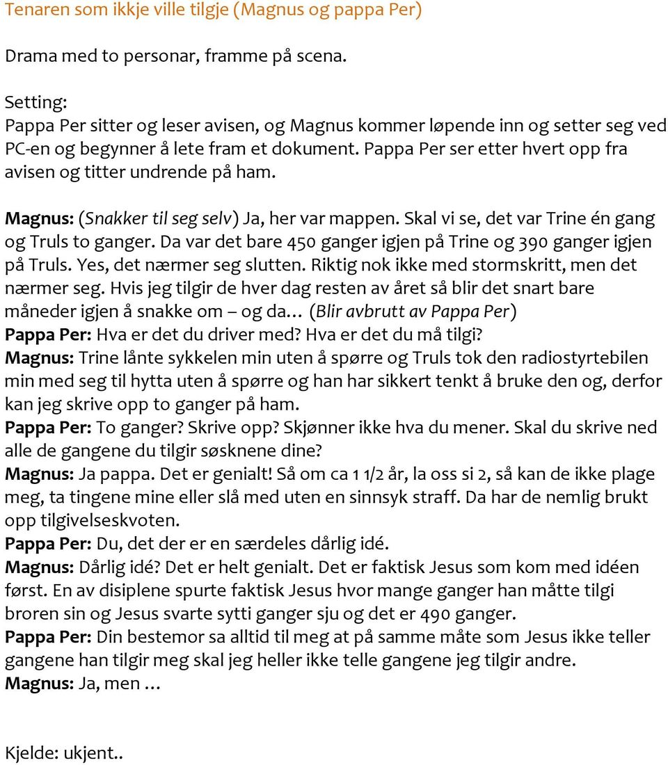 Magnus: (Snakker til seg selv) Ja, her var mappen. Skal vi se, det var Trine én gang og Truls to ganger. Da var det bare 450 ganger igjen på Trine og 390 ganger igjen på Truls.