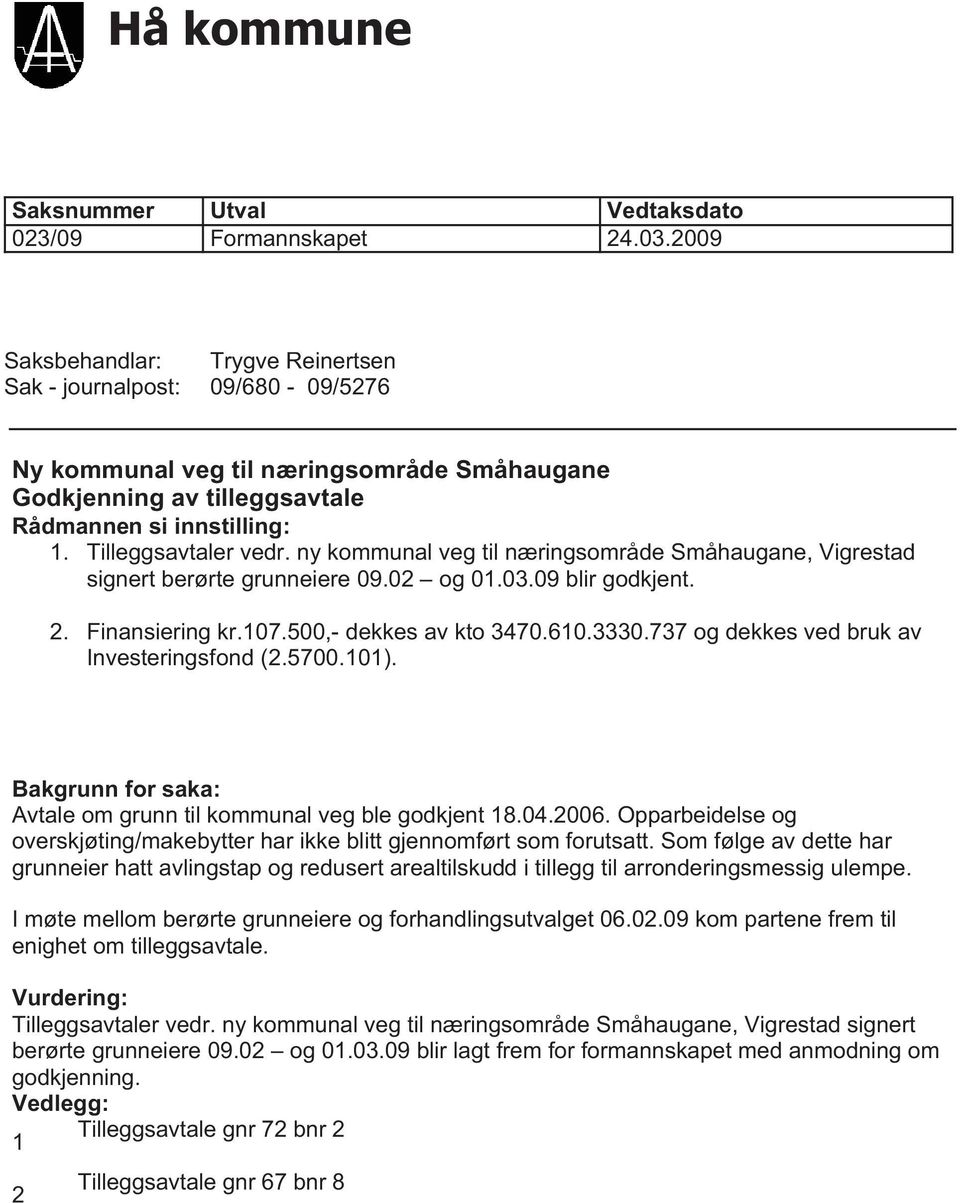 ny kommunal veg til næringsområde Småhaugane, Vigrestad signert berørte grunneiere 09.02 og 01.03.09 blir godkjent. 2. Finansiering kr.107.500,- dekkes av kto 3470.610.3330.