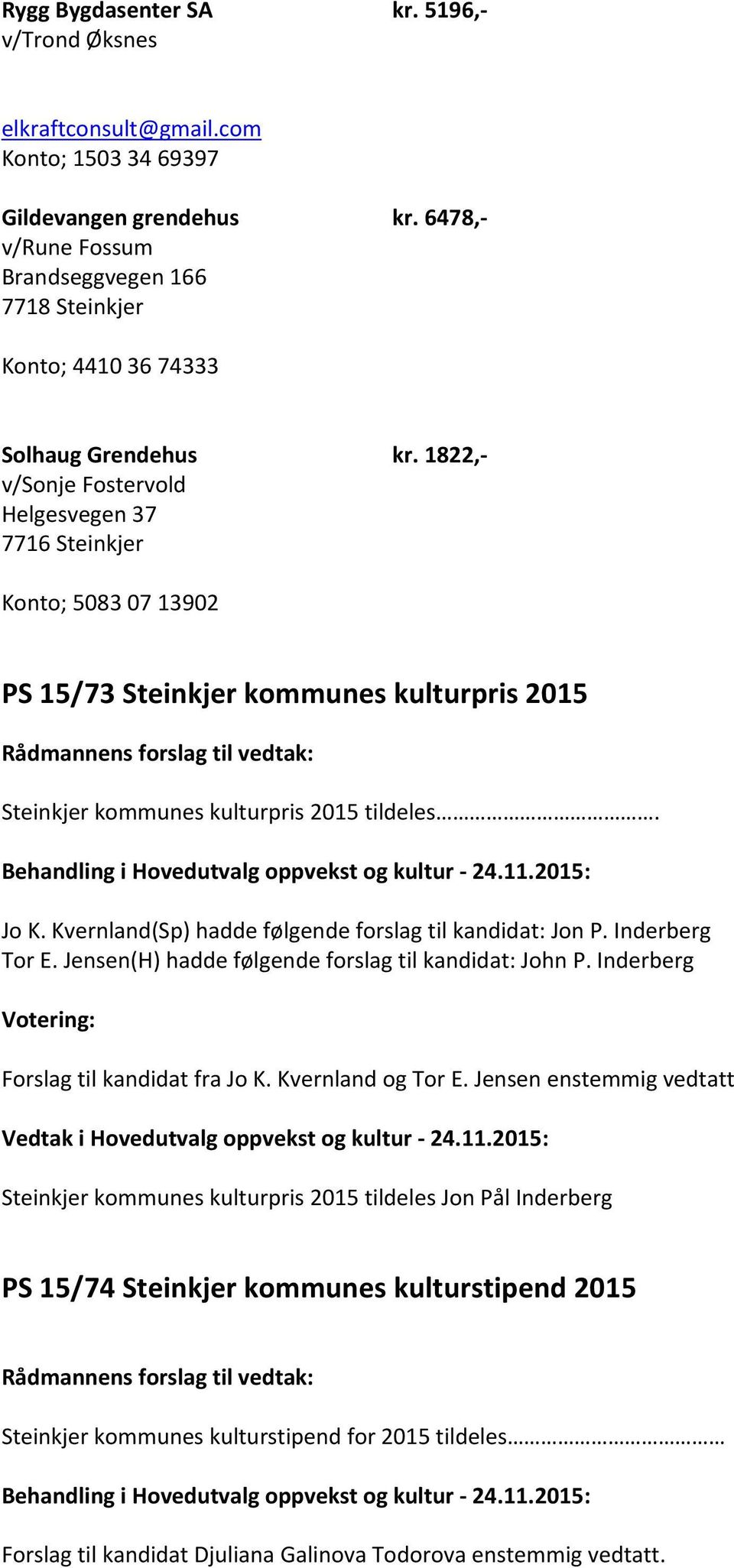 1822,- v/sonje Fostervold Helgesvegen 37 7716 Steinkjer Konto; 5083 07 13902 PS 15/73 Steinkjer kommunes kulturpris 2015 Steinkjer kommunes kulturpris 2015 tildeles. Jo K.