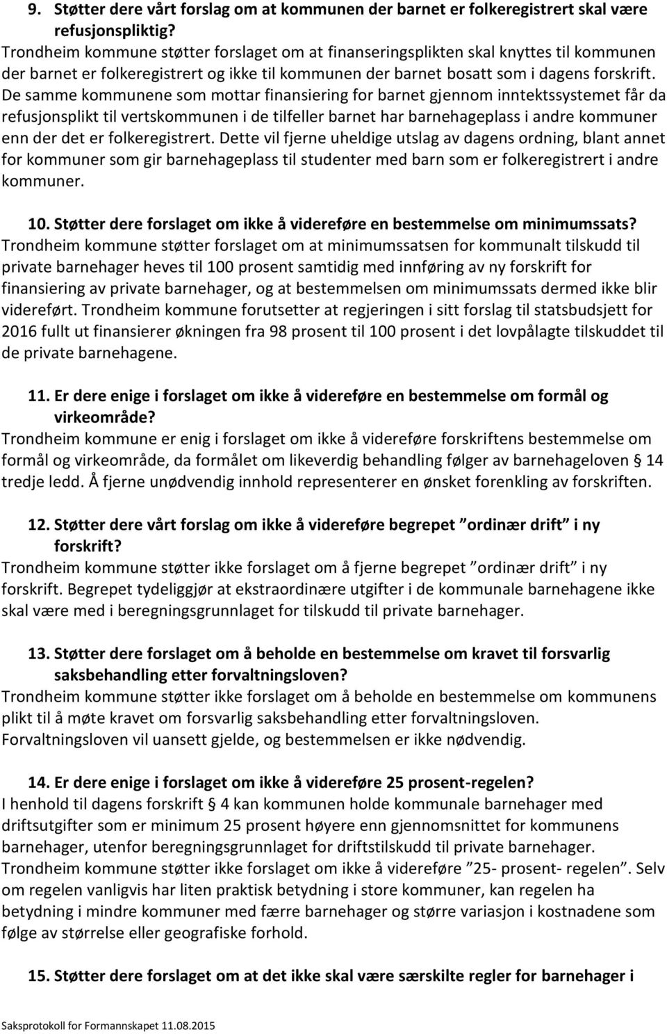 De samme kommunene som mottar finansiering for barnet gjennom inntektssystemet får da refusjonsplikt til vertskommunen i de tilfeller barnet har barnehageplass i andre kommuner enn der det er