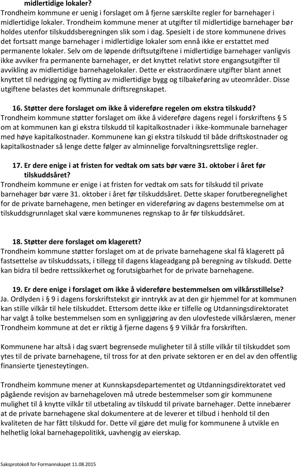 Spesielt i de store kommunene drives det fortsatt mange barnehager i midlertidige lokaler som ennå ikke er erstattet med permanente lokaler.