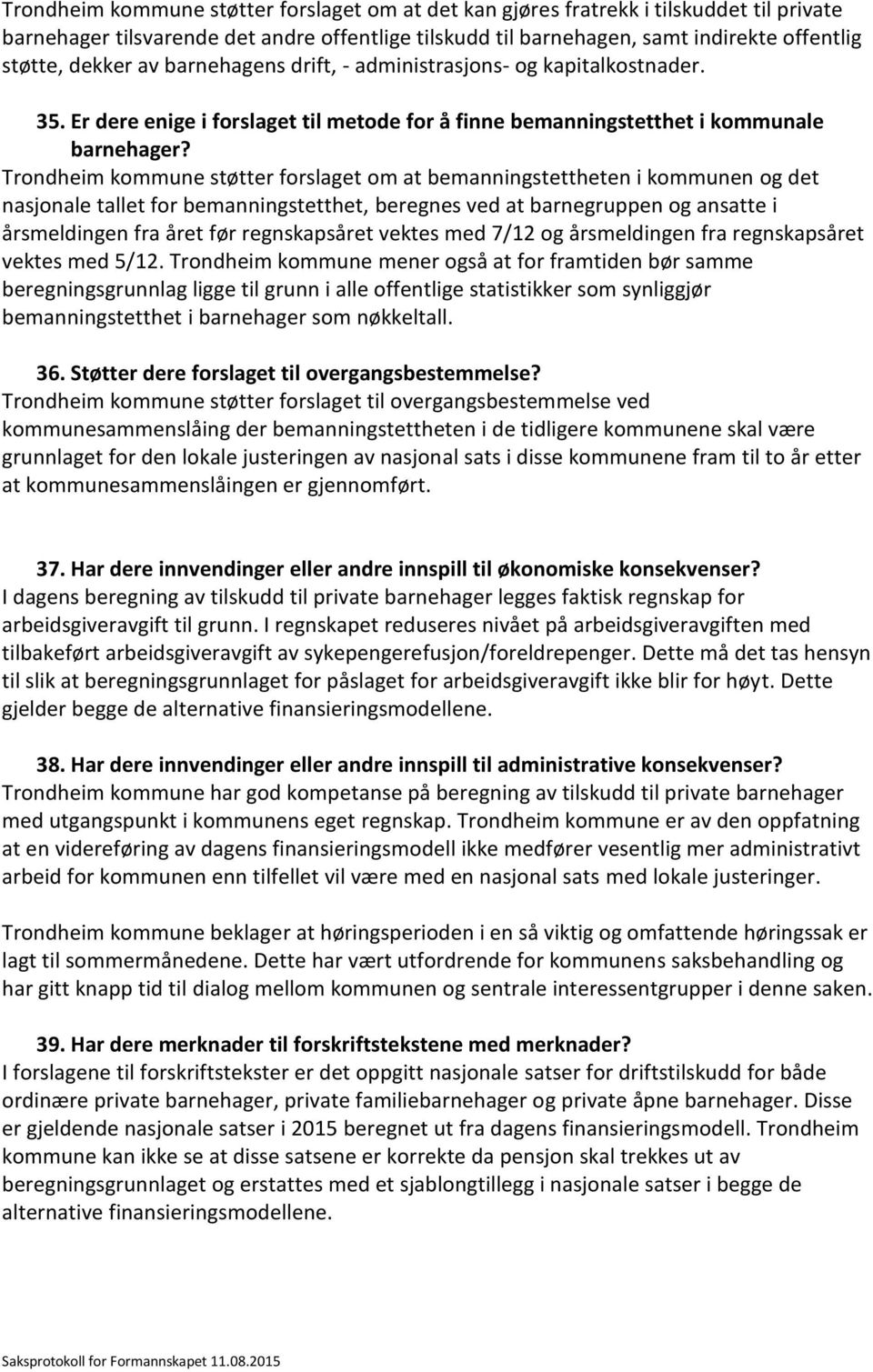 Trondheim kommune støtter forslaget om at bemanningstettheten i kommunen og det nasjonale tallet for bemanningstetthet, beregnes ved at barnegruppen og ansatte i årsmeldingen fra året før