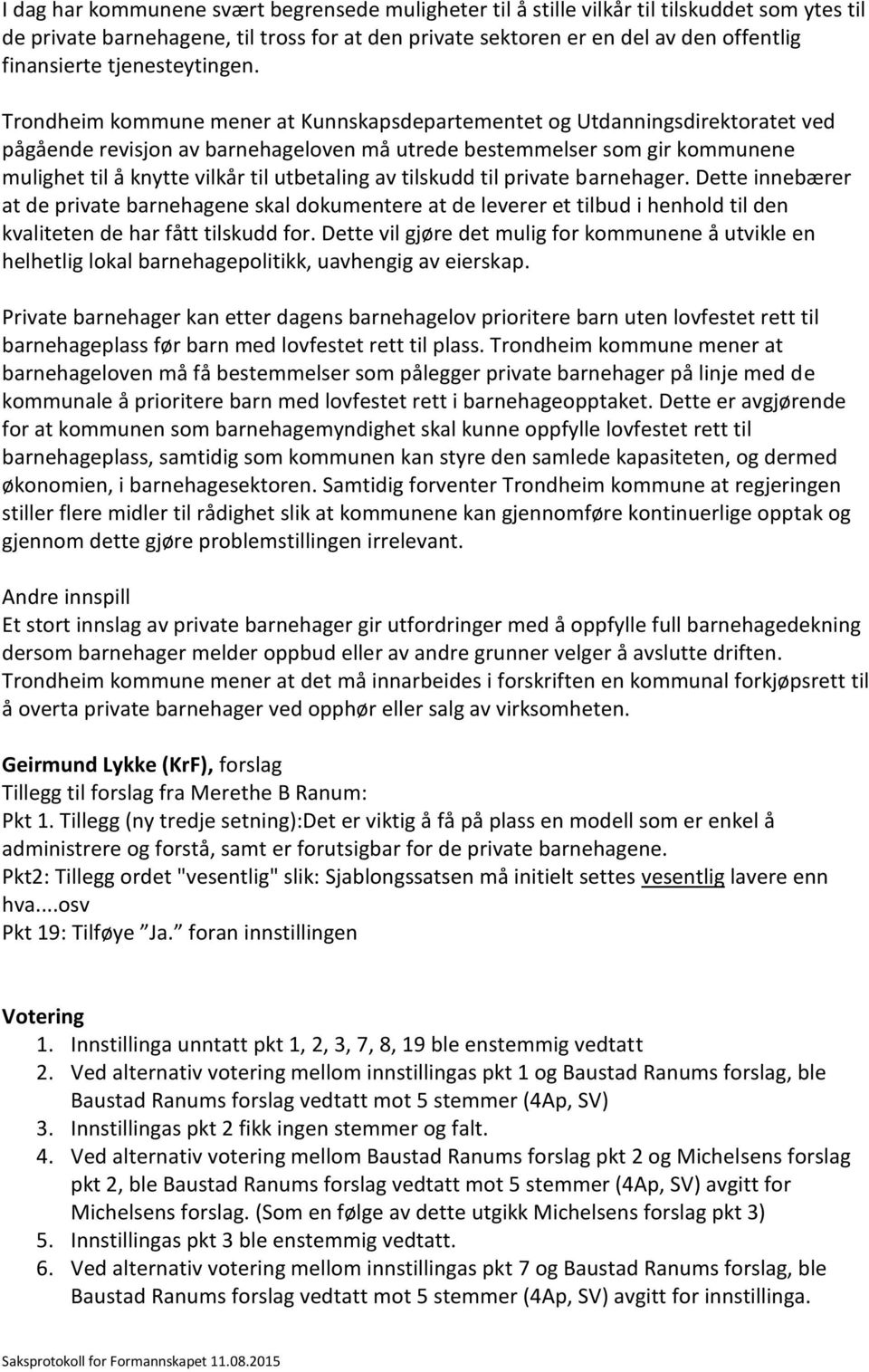 Trondheim kommune mener at Kunnskapsdepartementet og Utdanningsdirektoratet ved pågående revisjon av barnehageloven må utrede bestemmelser som gir kommunene mulighet til å knytte vilkår til