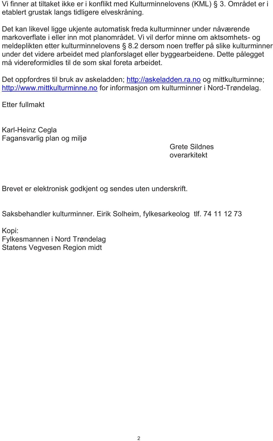 2 dersom noen treffer på slike kulturminner under det videre arbeidet med planforslaget eller byggearbeidene. Dette pålegget må videreformidles til de som skal foreta arbeidet.