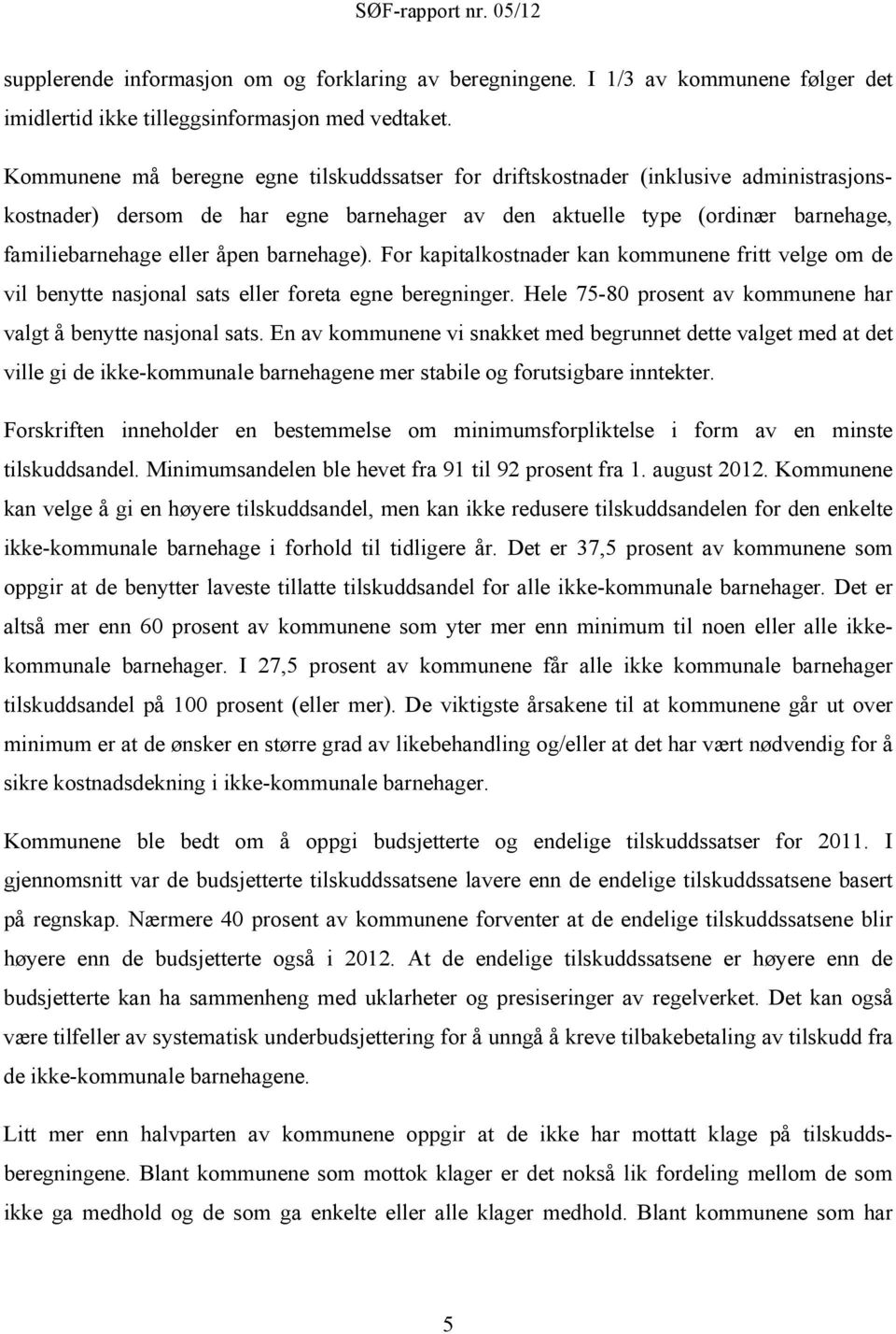 barnehage). For kapitalkostnader kan kommunene fritt velge om de vil benytte nasjonal sats eller foreta egne beregninger. Hele 75-80 prosent av kommunene har valgt å benytte nasjonal sats.