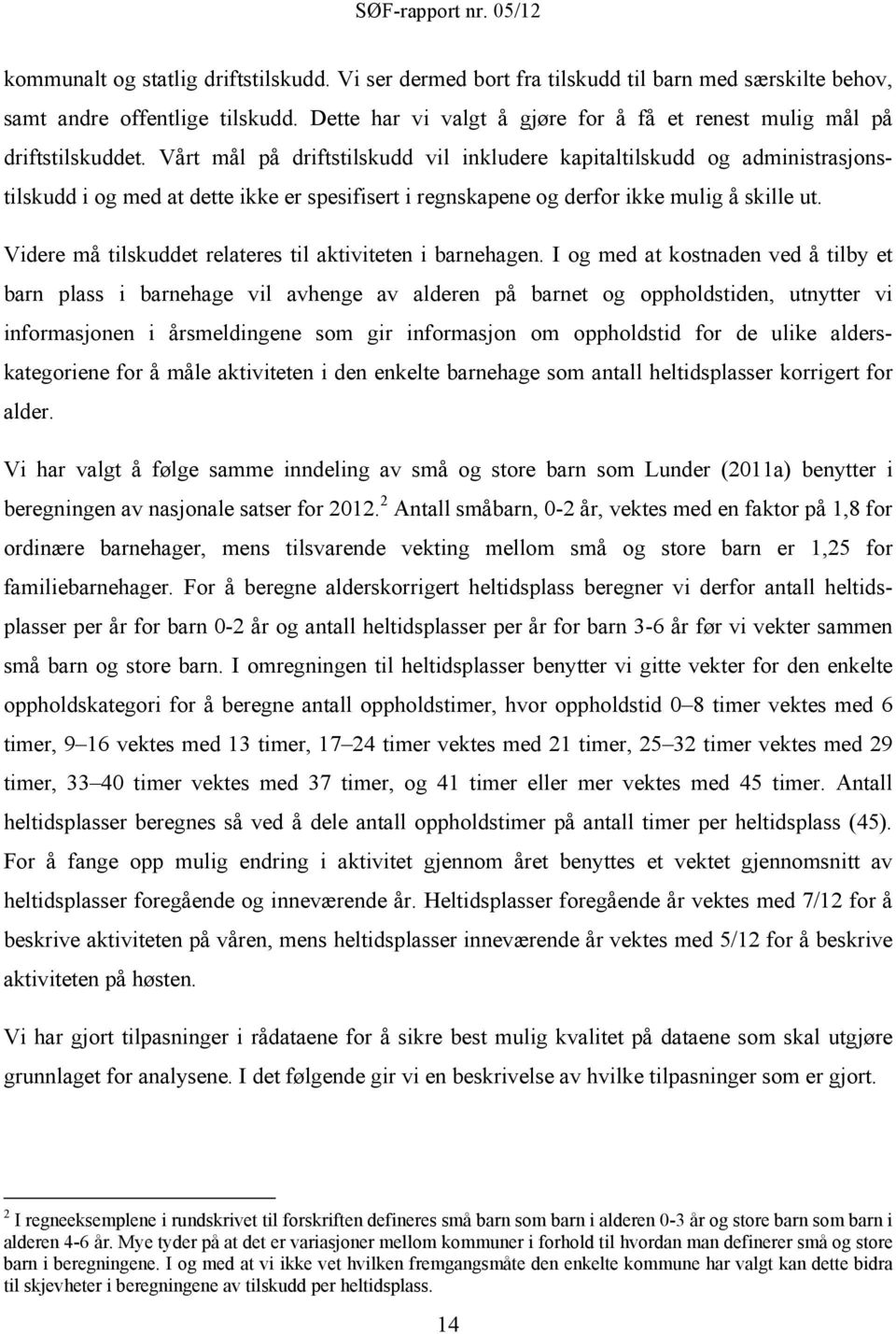 Vårt mål på driftstilskudd vil inkludere kapitaltilskudd og administrasjonstilskudd i og med at dette ikke er spesifisert i regnskapene og derfor ikke mulig å skille ut.