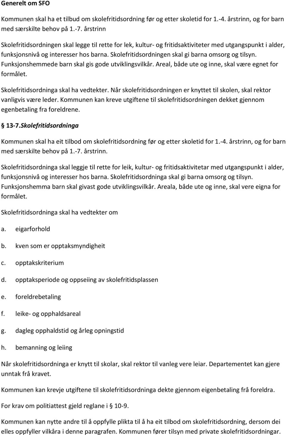 Skolefritidsordningen skal gi barna omsorg og tilsyn. Funksjonshemmede barn skal gis gode utviklingsvilkår. Areal, både ute og inne, skal være egnet for formålet.