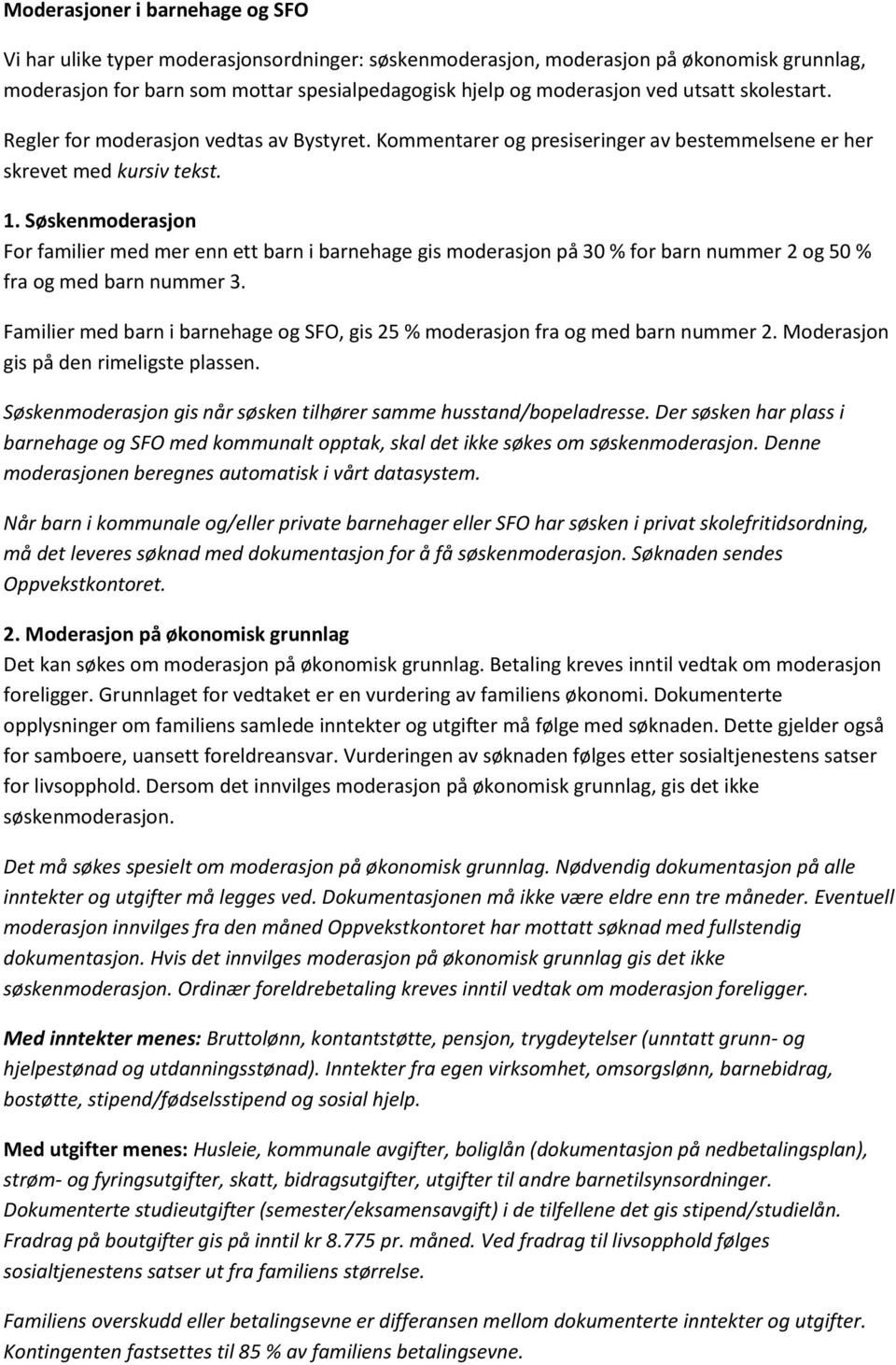 Søskenmoderasjon For familier med mer enn ett barn i barnehage gis moderasjon på 30 % for barn nummer 2 og 50 % fra og med barn nummer 3.