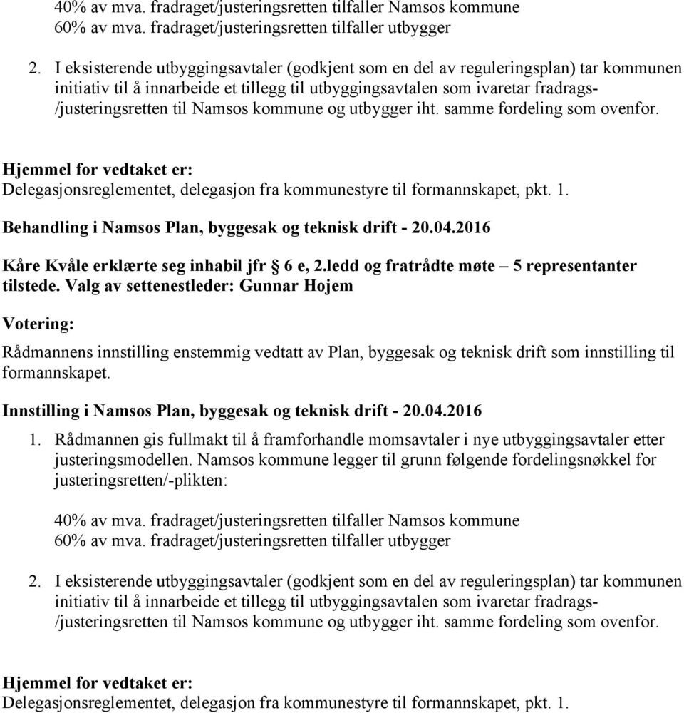 kommune og utbygger iht. samme fordeling som ovenfor. Delegasjonsreglementet, delegasjon fra kommunestyre til formannskapet, pkt. 1. Behandling i Namsos Plan, byggesak og teknisk drift - 20.04.