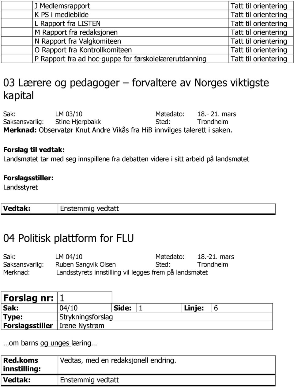 kapital Sak: LM 03/10 Møtedato: 18.- 21. mars Saksansvarlig: Stine Hjerpbakk Sted: Trondheim Merknad: Observatør Knut Andre Vikås fra HiB innvilges talerett i saken.