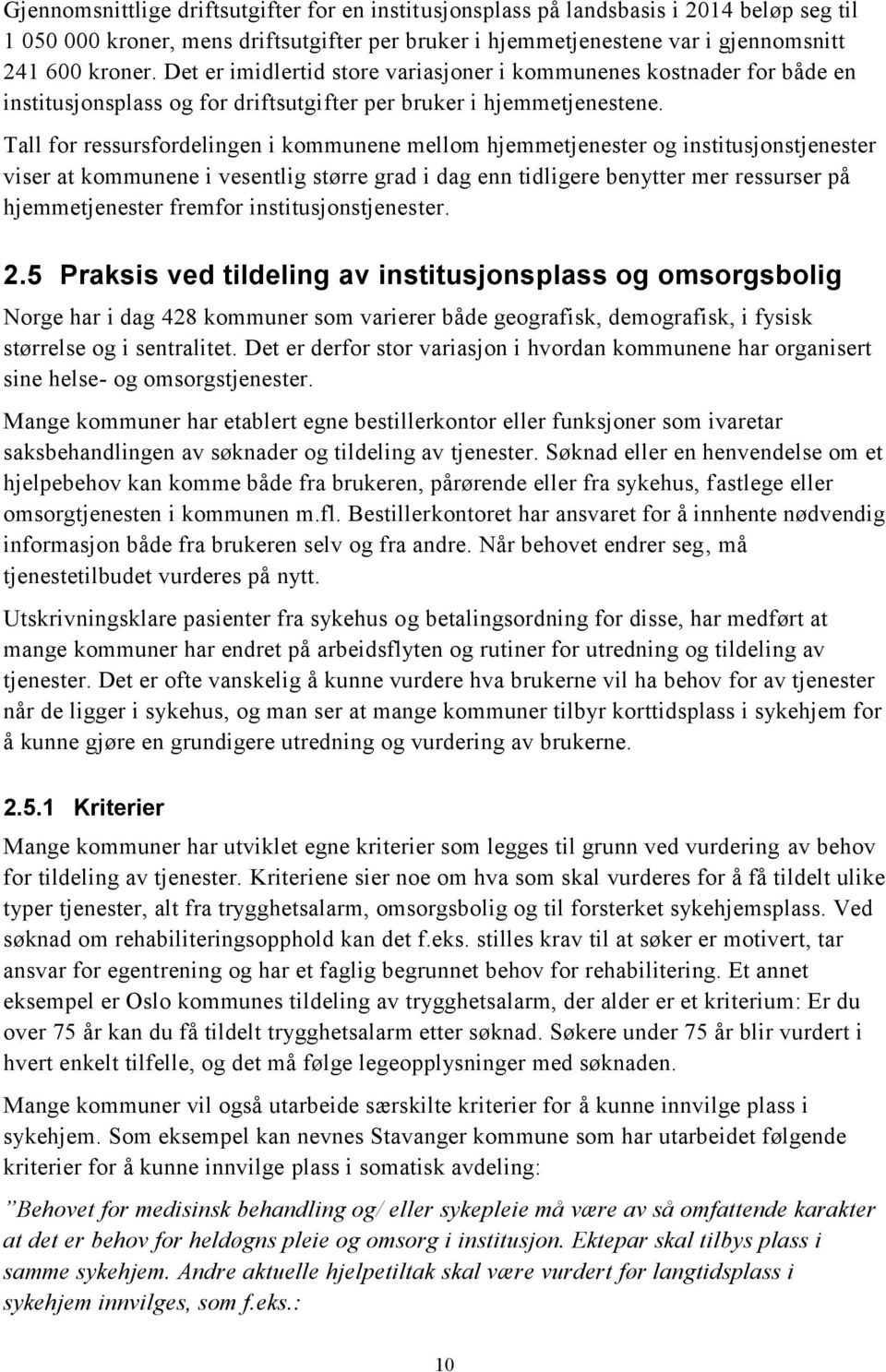 Tall for ressursfordelingen i kommunene mellom hjemmetjenester og institusjonstjenester viser at kommunene i vesentlig større grad i dag enn tidligere benytter mer ressurser på hjemmetjenester