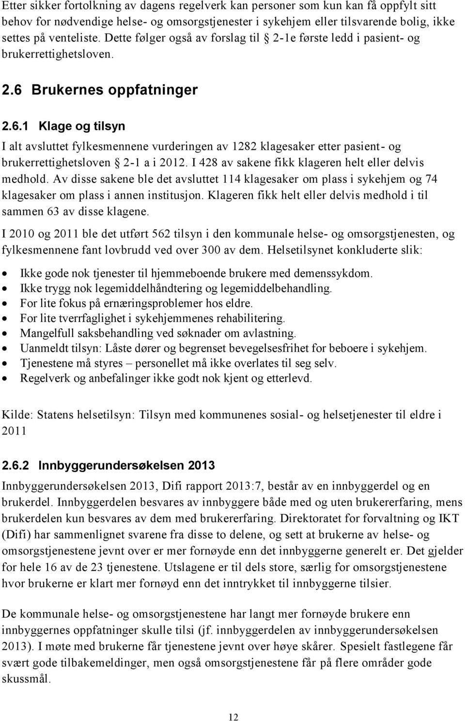 Brukernes oppfatninger 2.6.1 Klage og tilsyn I alt avsluttet fylkesmennene vurderingen av 1282 klagesaker etter pasient- og brukerrettighetsloven 2-1 a i 2012.