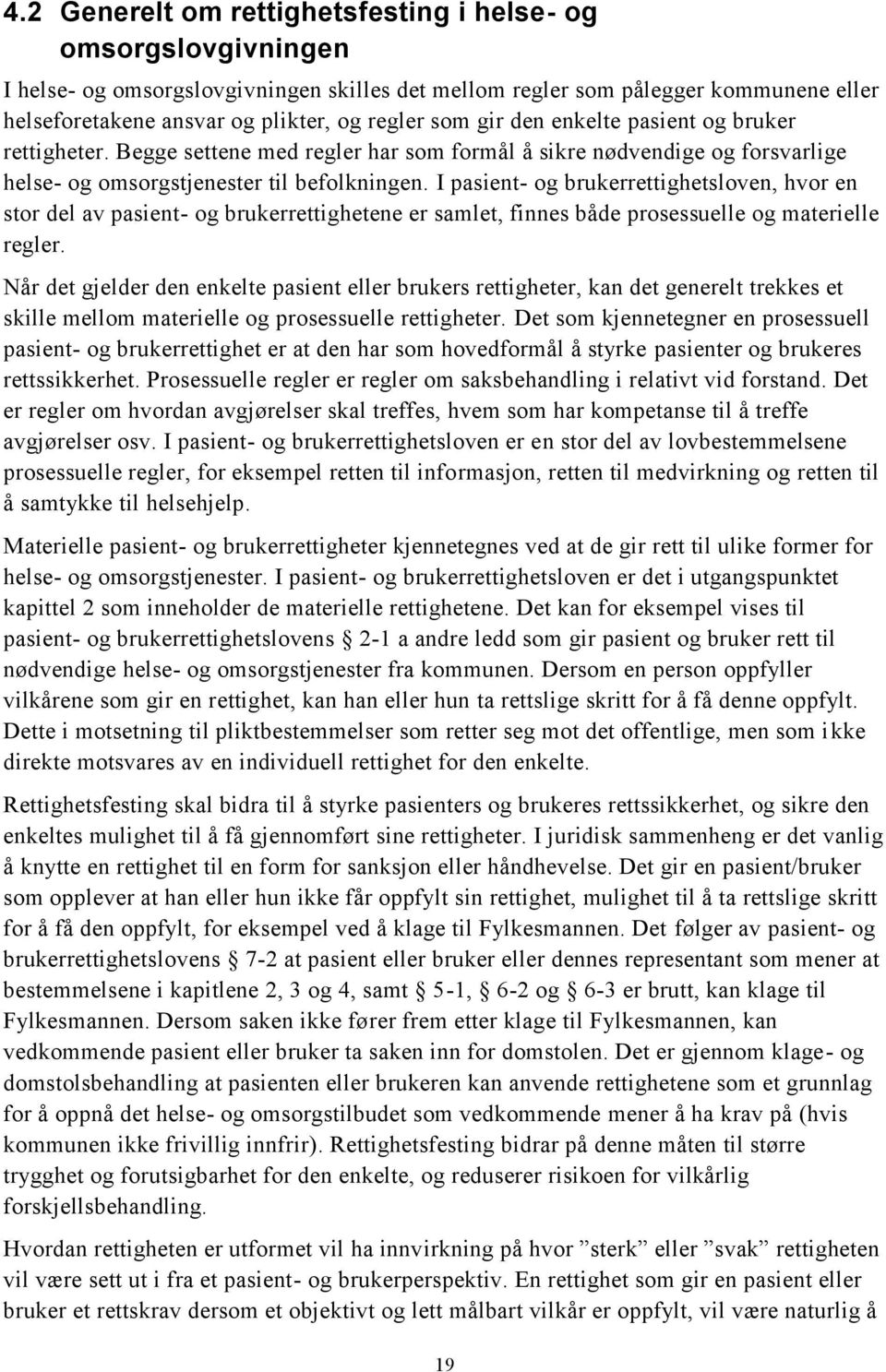 I pasient- og brukerrettighetsloven, hvor en stor del av pasient- og brukerrettighetene er samlet, finnes både prosessuelle og materielle regler.