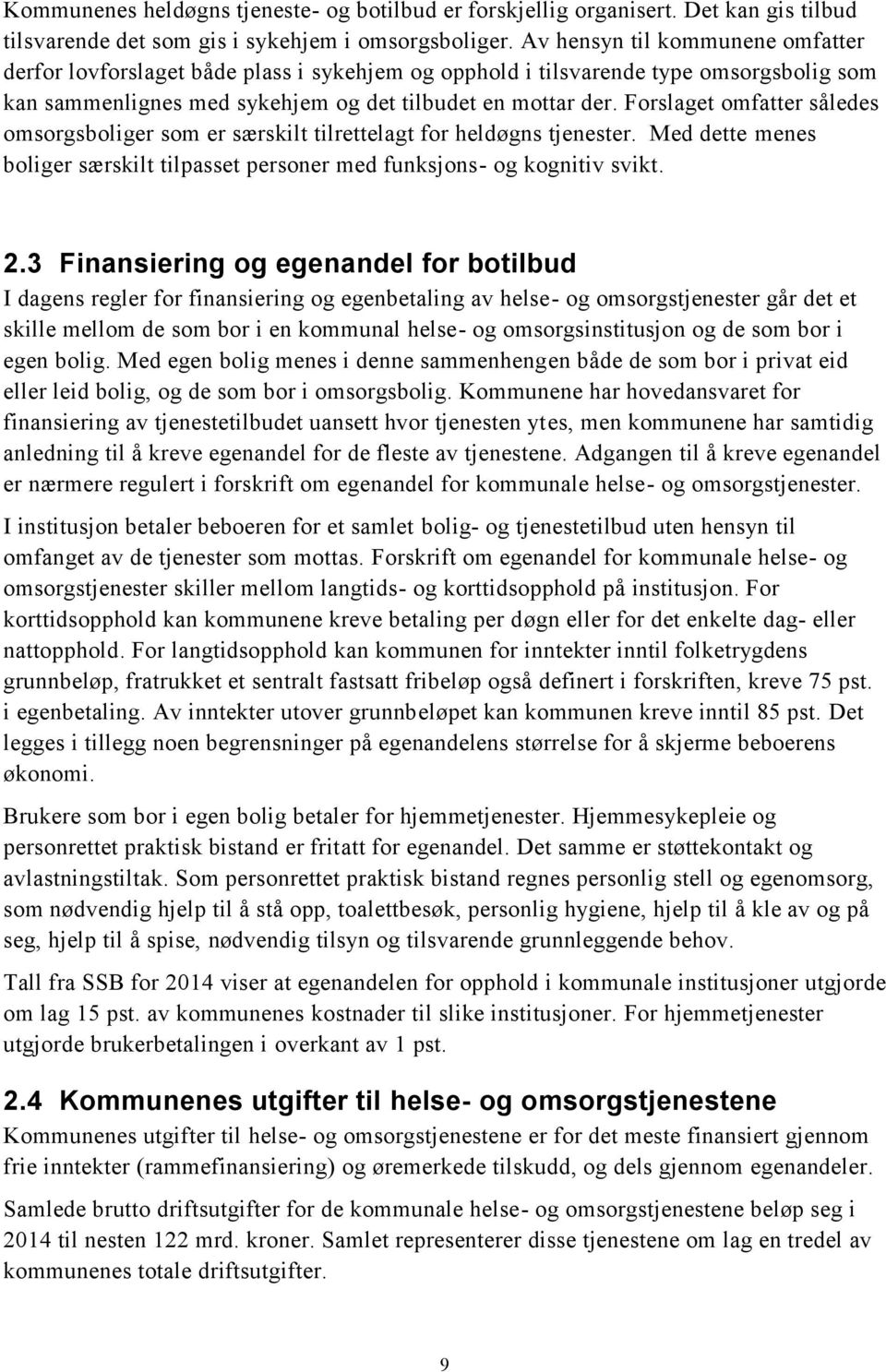 Forslaget omfatter således omsorgsboliger som er særskilt tilrettelagt for heldøgns tjenester. Med dette menes boliger særskilt tilpasset personer med funksjons- og kognitiv svikt. 2.