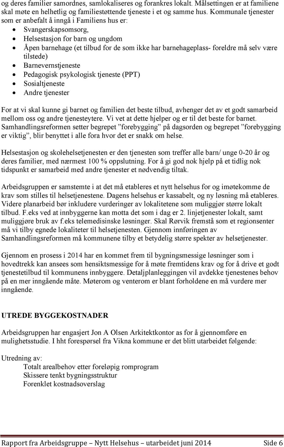 tilstede) Barnevernstjeneste Pedagogisk psykologisk tjeneste (PPT) Sosialtjeneste Andre tjenester For at vi skal kunne gi barnet og familien det beste tilbud, avhenger det av et godt samarbeid mellom