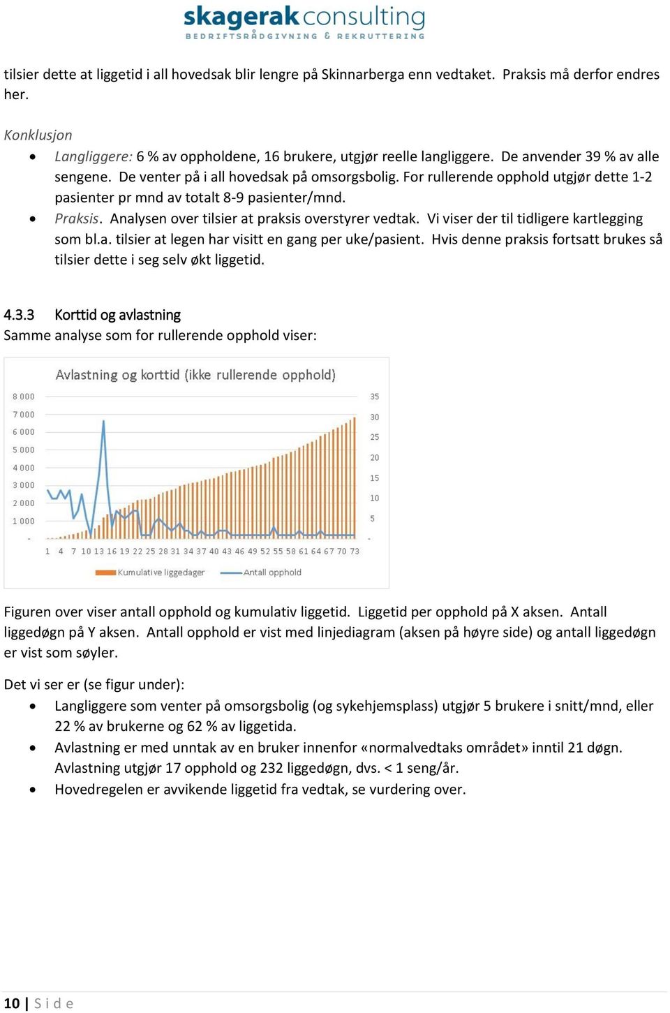 Analysen over tilsier at praksis overstyrer vedtak. Vi viser der til tidligere kartlegging som bl.a. tilsier at legen har visitt en gang per uke/pasient.