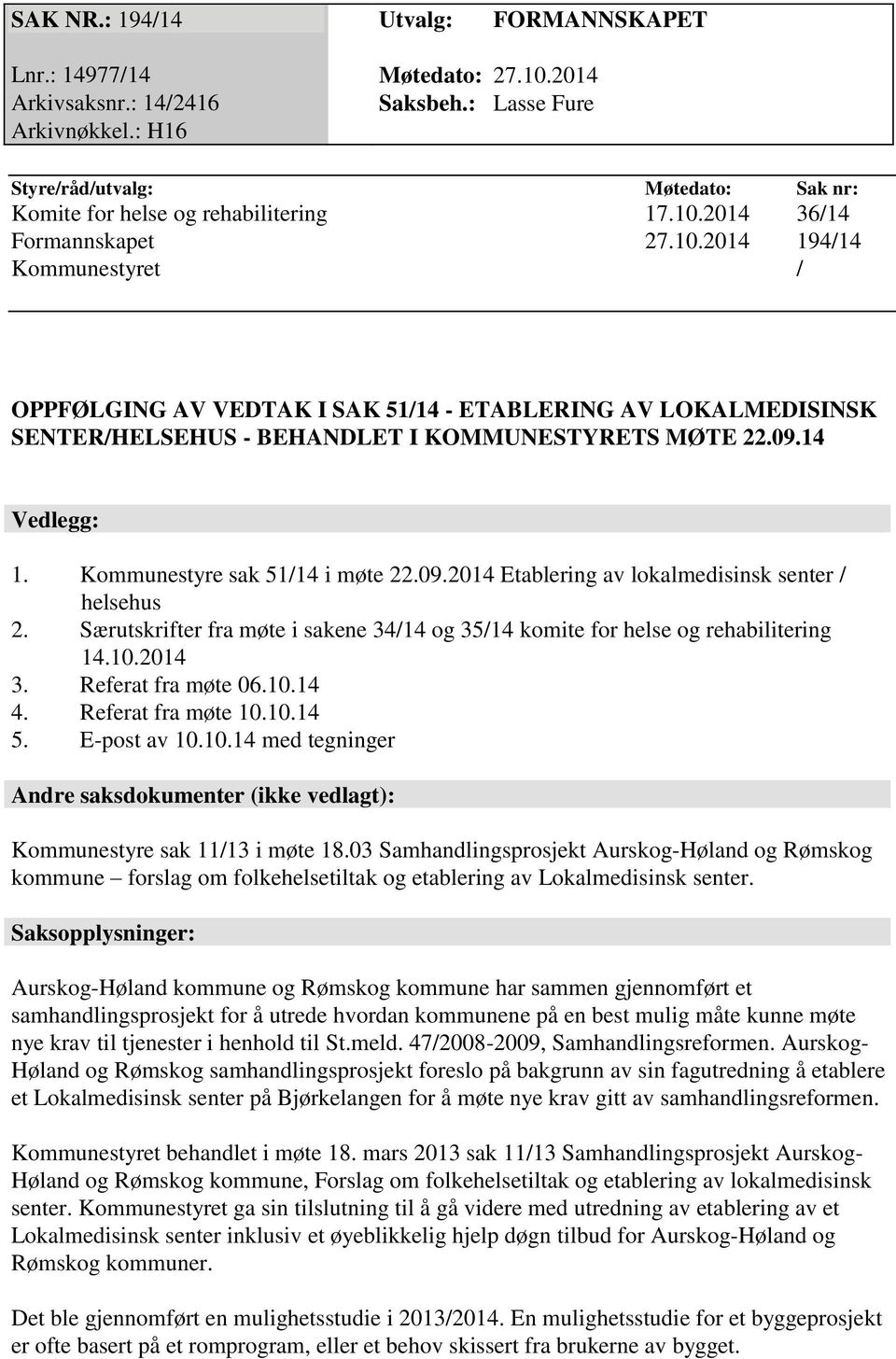 2014 36/14 Formannskapet 27.10.2014 194/14 Kommunestyret / OPPFØLGING AV VEDTAK I SAK 51/14 - ETABLERING AV LOKALMEDISINSK SENTER/HELSEHUS - BEHANDLET I KOMMUNESTYRETS MØTE 22.09.14 Vedlegg: 1.