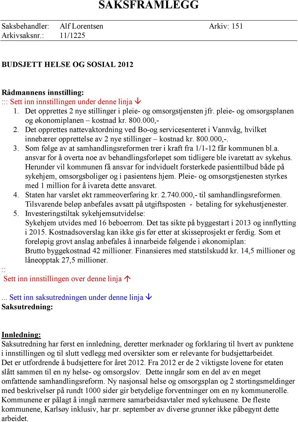 Det opprettes nattevaktordning ved Bo-og servicesenteret i Vannvåg, hvilket innebærer opprettelse av 2 nye stillinger kostnad kr. 800.000,-. 3.